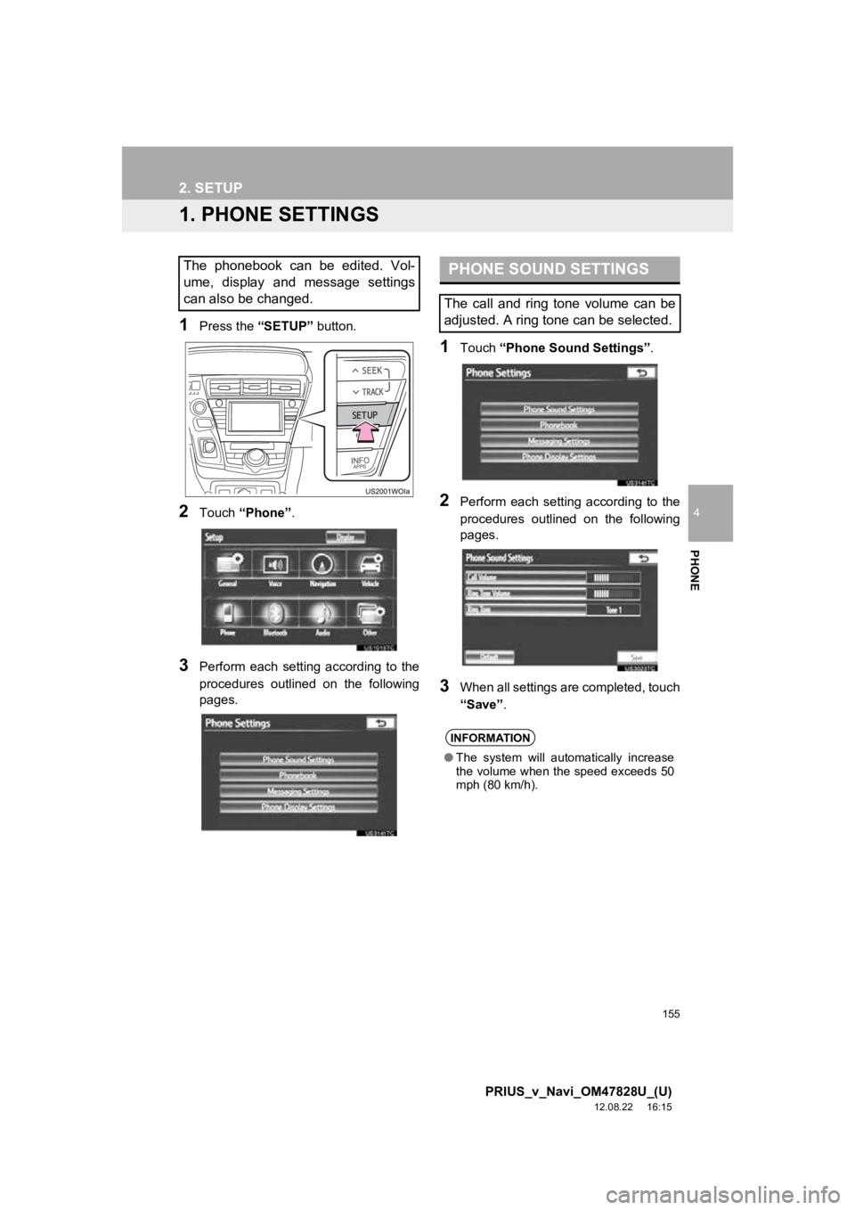 TOYOTA PRIUS V 2013 Accessories, Audio & Navigation (in English) 155
4
PHONE
PRIUS_v_Navi_OM47828U_(U)
12.08.22 16:15
2. SETUP
1. PHONE SETTINGS
1Press the “SETUP” button.
2Touch “Phone” .
3Perform each setting according to the
procedures outlined TOYOTA PRIUS V 2013 Accessories, Audio & Navigation (in English) 155
4
PHONE
PRIUS_v_Navi_OM47828U_(U)
12.08.22 16:15
2. SETUP
1. PHONE SETTINGS
1Press the “SETUP” button.
2Touch “Phone” .
3Perform each setting according to the
procedures outlined