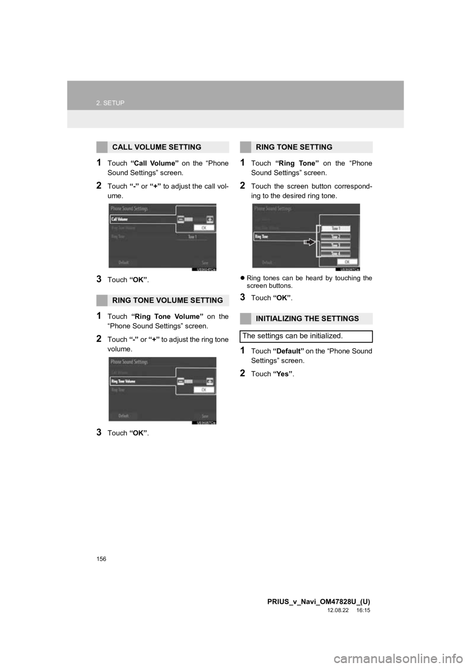 TOYOTA PRIUS V 2013 Accessories, Audio & Navigation (in English) 156
2. SETUP
PRIUS_v_Navi_OM47828U_(U)
12.08.22 16:15
1Touch “Call Volume” on the “Phone
Sound Settings” screen.
2Touch “-” or “+” to adjust the call vol-
ume.
3Touch “O TOYOTA PRIUS V 2013 Accessories, Audio & Navigation (in English) 156
2. SETUP
PRIUS_v_Navi_OM47828U_(U)
12.08.22 16:15
1Touch “Call Volume” on the “Phone
Sound Settings” screen.
2Touch “-” or “+” to adjust the call vol-
ume.
3Touch “O