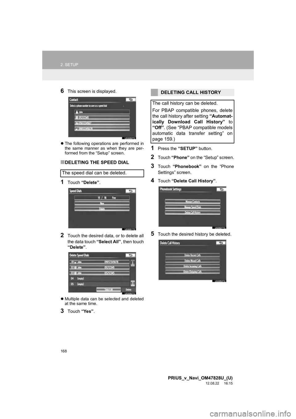 TOYOTA PRIUS V 2013 Accessories, Audio & Navigation (in English) 168
2. SETUP
PRIUS_v_Navi_OM47828U_(U)
12.08.22 16:15
6This screen is displayed.
The following operations are performed in
the same manner as when they are per-
formed from the “Setup TOYOTA PRIUS V 2013 Accessories, Audio & Navigation (in English) 168
2. SETUP
PRIUS_v_Navi_OM47828U_(U)
12.08.22 16:15
6This screen is displayed.
The following operations are performed in
the same manner as when they are per-
formed from the “Setup