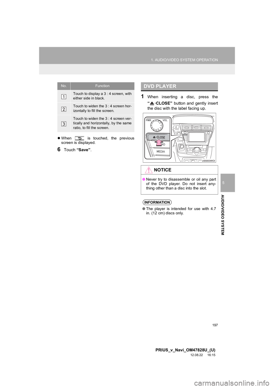 TOYOTA PRIUS V 2013 Accessories, Audio & Navigation (in English) 197
1. AUDIO/VIDEO SYSTEM OPERATION
5
AUDIO/VIDEO SYSTEM
PRIUS_v_Navi_OM47828U_(U)
12.08.22 16:15
When is touched, the previous
screen is displayed.
6Touch “Save” .
1When inserting TOYOTA PRIUS V 2013 Accessories, Audio & Navigation (in English) 197
1. AUDIO/VIDEO SYSTEM OPERATION
5
AUDIO/VIDEO SYSTEM
PRIUS_v_Navi_OM47828U_(U)
12.08.22 16:15
When is touched, the previous
screen is displayed.
6Touch “Save” .
1When inserting