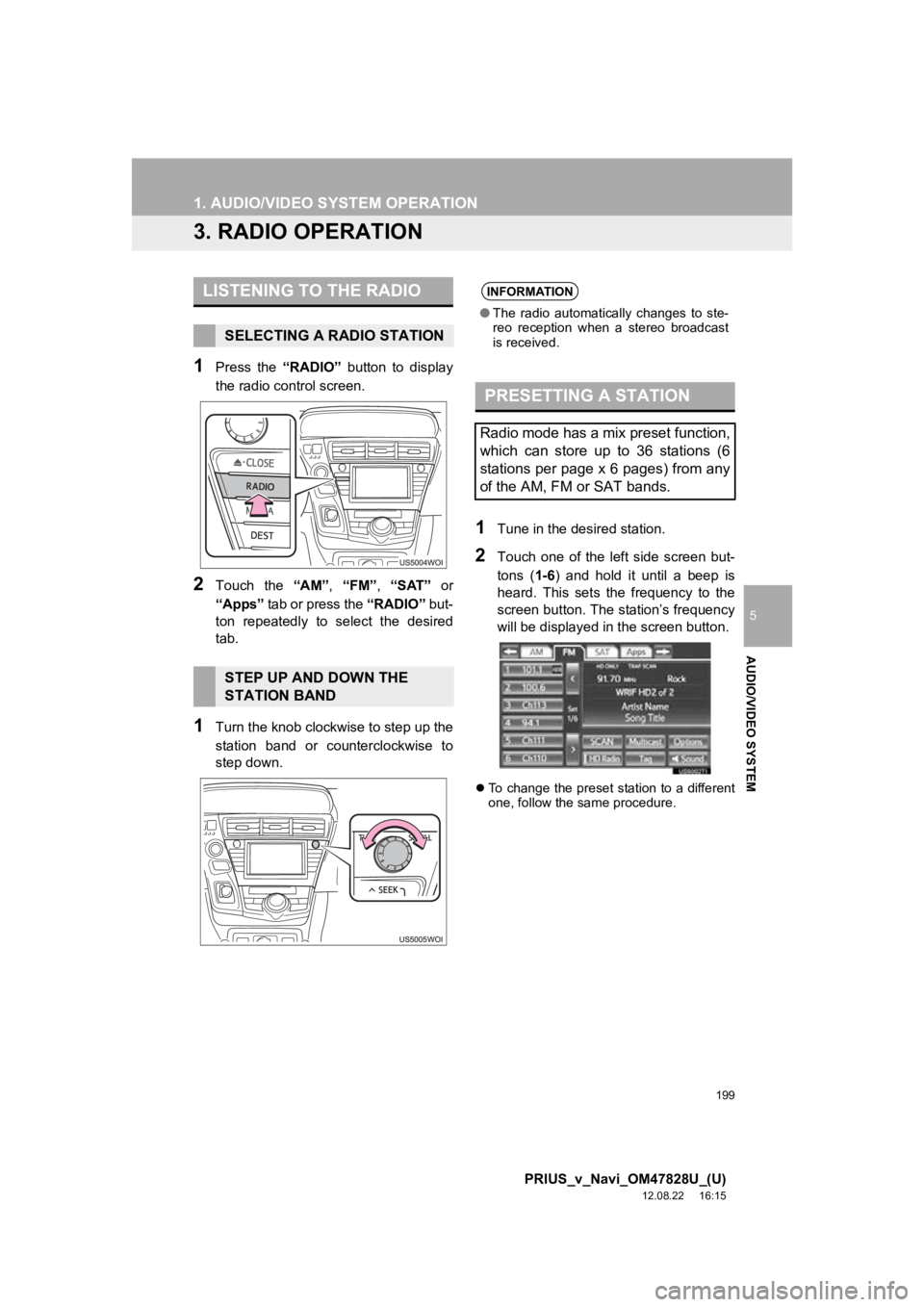 TOYOTA PRIUS V 2013 Accessories, Audio & Navigation (in English) 199
1. AUDIO/VIDEO SYSTEM OPERATION
5
AUDIO/VIDEO SYSTEM
PRIUS_v_Navi_OM47828U_(U)
12.08.22 16:15
3. RADIO OPERATION
1Press the “RADIO” button to display
the radio control screen.
2Touch TOYOTA PRIUS V 2013 Accessories, Audio & Navigation (in English) 199
1. AUDIO/VIDEO SYSTEM OPERATION
5
AUDIO/VIDEO SYSTEM
PRIUS_v_Navi_OM47828U_(U)
12.08.22 16:15
3. RADIO OPERATION
1Press the “RADIO” button to display
the radio control screen.
2Touch