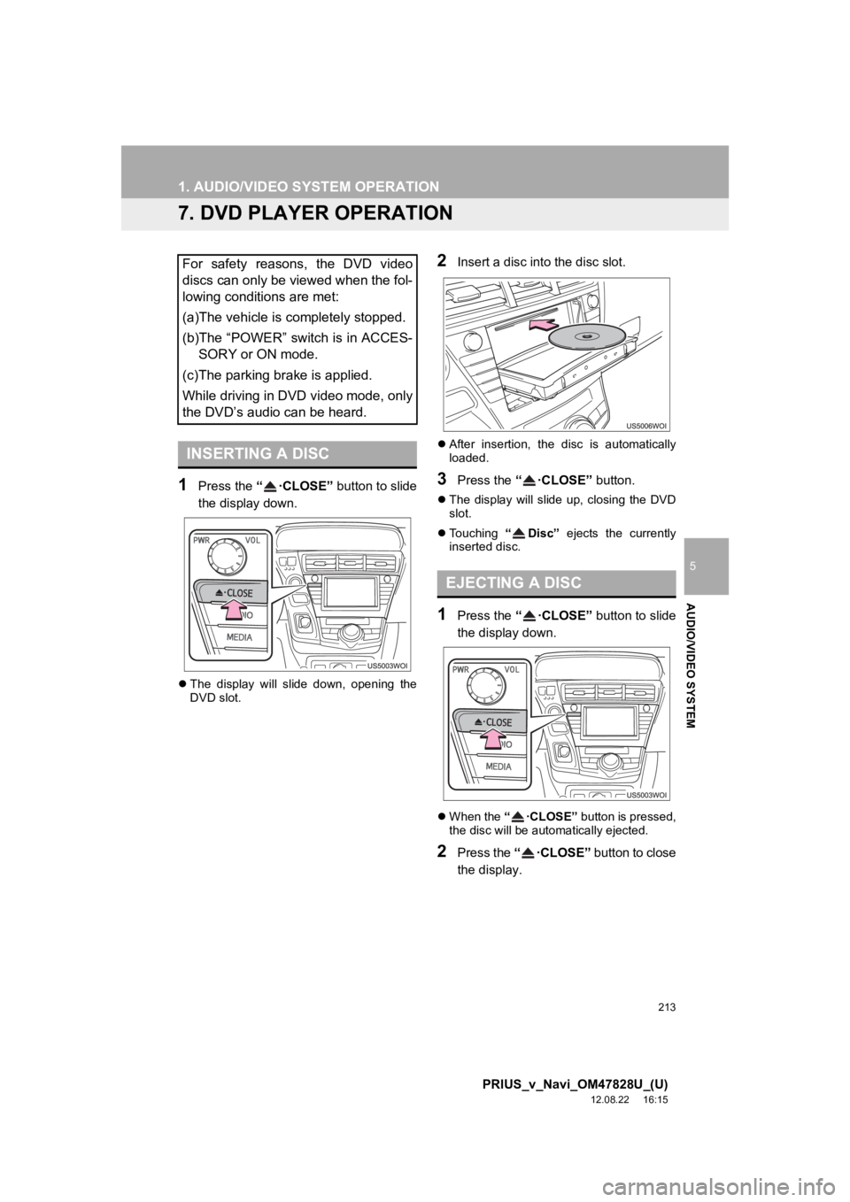 TOYOTA PRIUS V 2013 Accessories, Audio & Navigation (in English) 213
1. AUDIO/VIDEO SYSTEM OPERATION
5
AUDIO/VIDEO SYSTEM
PRIUS_v_Navi_OM47828U_(U)
12.08.22 16:15
7. DVD PLAYER OPERATION
1Press the “ ·CLOSE” button to slide
the display down.
The displ TOYOTA PRIUS V 2013 Accessories, Audio & Navigation (in English) 213
1. AUDIO/VIDEO SYSTEM OPERATION
5
AUDIO/VIDEO SYSTEM
PRIUS_v_Navi_OM47828U_(U)
12.08.22 16:15
7. DVD PLAYER OPERATION
1Press the “ ·CLOSE” button to slide
the display down.
The displ