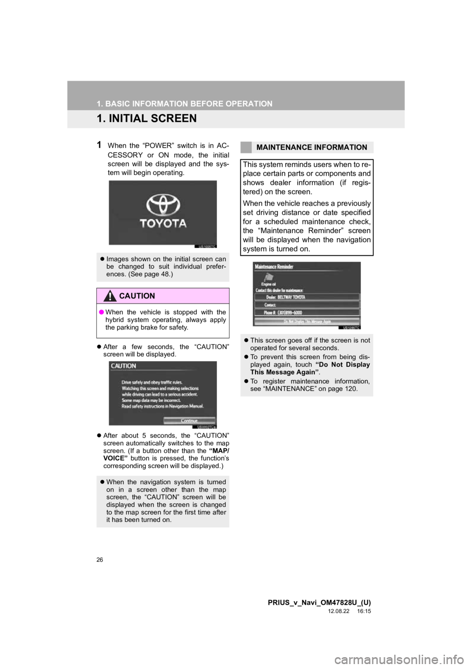 TOYOTA PRIUS V 2013 Accessories, Audio & Navigation (in English) 26
PRIUS_v_Navi_OM47828U_(U)
12.08.22 16:15
1. BASIC INFORMATION BEFORE OPERATION
1. INITIAL SCREEN
1When the “POWER” switch is in AC-
CESSORY or ON mode, the initial
screen will TOYOTA PRIUS V 2013 Accessories, Audio & Navigation (in English) 26
PRIUS_v_Navi_OM47828U_(U)
12.08.22 16:15
1. BASIC INFORMATION BEFORE OPERATION
1. INITIAL SCREEN
1When the “POWER” switch is in AC-
CESSORY or ON mode, the initial
screen will
