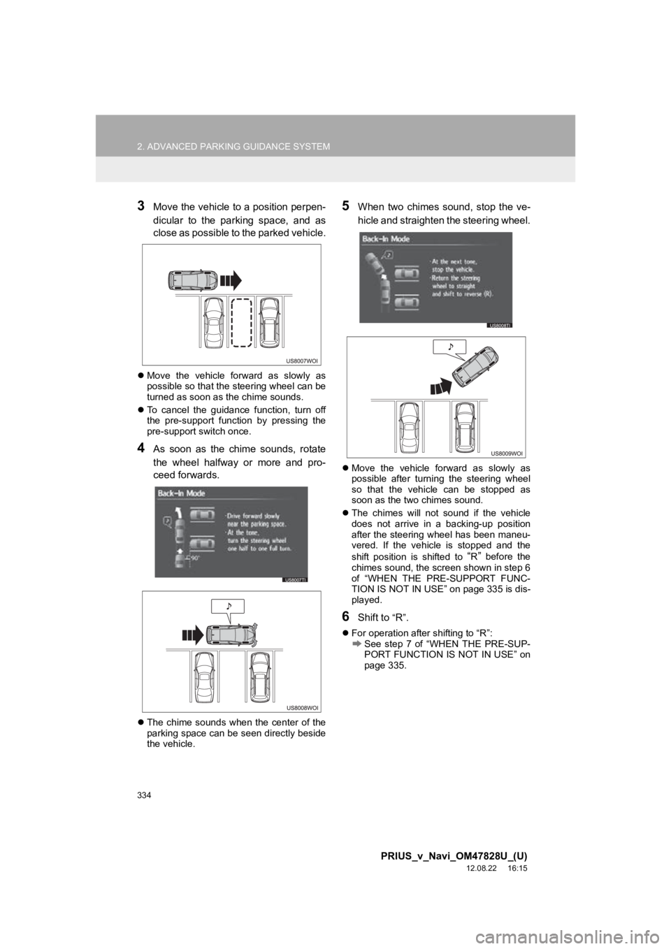 TOYOTA PRIUS V 2013 Accessories, Audio & Navigation (in English) 334
2. ADVANCED PARKING GUIDANCE SYSTEM
PRIUS_v_Navi_OM47828U_(U)
12.08.22 16:15
3Move the vehicle to a position perpen-
dicular to the parking space, and as
close as possible to the parked TOYOTA PRIUS V 2013 Accessories, Audio & Navigation (in English) 334
2. ADVANCED PARKING GUIDANCE SYSTEM
PRIUS_v_Navi_OM47828U_(U)
12.08.22 16:15
3Move the vehicle to a position perpen-
dicular to the parking space, and as
close as possible to the parked