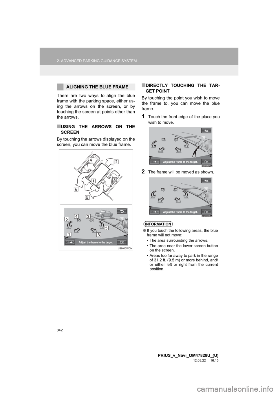 TOYOTA PRIUS V 2013 Accessories, Audio & Navigation (in English) 342
2. ADVANCED PARKING GUIDANCE SYSTEM
PRIUS_v_Navi_OM47828U_(U)
12.08.22 16:15
There are two ways to align the blue
frame with the parking space, either us-
ing the arrows on the scr TOYOTA PRIUS V 2013 Accessories, Audio & Navigation (in English) 342
2. ADVANCED PARKING GUIDANCE SYSTEM
PRIUS_v_Navi_OM47828U_(U)
12.08.22 16:15
There are two ways to align the blue
frame with the parking space, either us-
ing the arrows on the scr