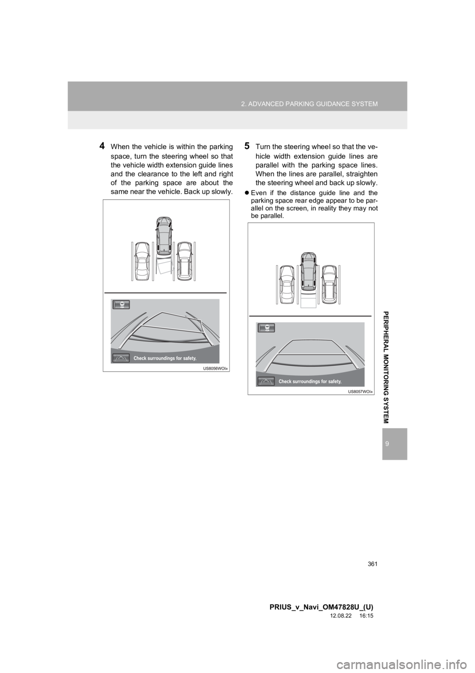TOYOTA PRIUS V 2013 Accessories, Audio & Navigation (in English) 361
2. ADVANCED PARKING GUIDANCE SYSTEM
9
PRIUS_v_Navi_OM47828U_(U)
12.08.22 16:15
PERIPHERAL MONITORING SYSTEM
4When the vehicle is within the parking
space, turn the steering wheel so TOYOTA PRIUS V 2013 Accessories, Audio & Navigation (in English) 361
2. ADVANCED PARKING GUIDANCE SYSTEM
9
PRIUS_v_Navi_OM47828U_(U)
12.08.22 16:15
PERIPHERAL MONITORING SYSTEM
4When the vehicle is within the parking
space, turn the steering wheel so