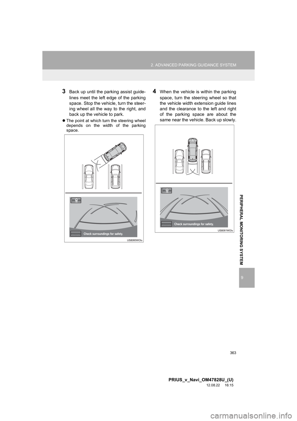 TOYOTA PRIUS V 2013 Accessories, Audio & Navigation (in English) 363
2. ADVANCED PARKING GUIDANCE SYSTEM
9
PRIUS_v_Navi_OM47828U_(U)
12.08.22 16:15
PERIPHERAL MONITORING SYSTEM
3Back up until the parking assist guide-
lines meet the left edge of the park TOYOTA PRIUS V 2013 Accessories, Audio & Navigation (in English) 363
2. ADVANCED PARKING GUIDANCE SYSTEM
9
PRIUS_v_Navi_OM47828U_(U)
12.08.22 16:15
PERIPHERAL MONITORING SYSTEM
3Back up until the parking assist guide-
lines meet the left edge of the park