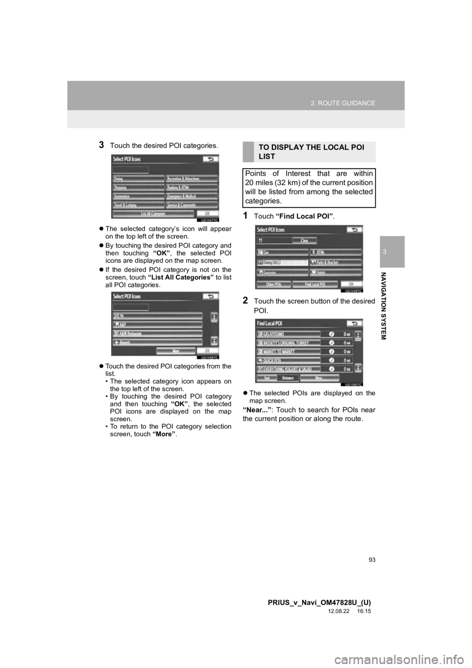 TOYOTA PRIUS V 2013 Accessories, Audio & Navigation (in English) 93
2. ROUTE GUIDANCE
3
NAVIGATION SYSTEM
PRIUS_v_Navi_OM47828U_(U)
12.08.22 16:15
3Touch the desired POI categories.
The selected category’s icon will appear
on the top left of the scree TOYOTA PRIUS V 2013 Accessories, Audio & Navigation (in English) 93
2. ROUTE GUIDANCE
3
NAVIGATION SYSTEM
PRIUS_v_Navi_OM47828U_(U)
12.08.22 16:15
3Touch the desired POI categories.
The selected category’s icon will appear
on the top left of the scree