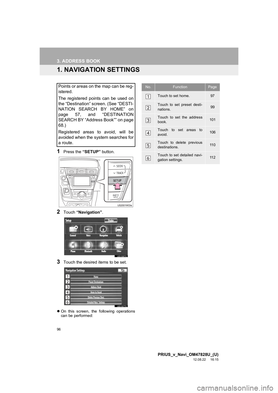TOYOTA PRIUS V 2013 Accessories, Audio & Navigation (in English) 96
PRIUS_v_Navi_OM47828U_(U)
12.08.22 16:15
3. ADDRESS BOOK
1. NAVIGATION SETTINGS
1Press the “SETUP” button.
2Touch “Navigation” .
3Touch the desired items to be set.
On this screen, TOYOTA PRIUS V 2013 Accessories, Audio & Navigation (in English) 96
PRIUS_v_Navi_OM47828U_(U)
12.08.22 16:15
3. ADDRESS BOOK
1. NAVIGATION SETTINGS
1Press the “SETUP” button.
2Touch “Navigation” .
3Touch the desired items to be set.
On this screen,