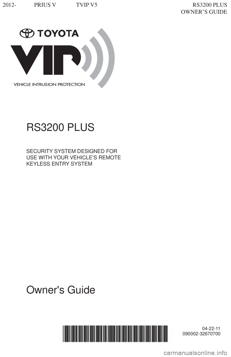 TOYOTA PRIUS V 2013  Accessories, Audio & Navigation (in English) RS3200 PLUS
SECURITY SYSTEM DESIGNED FOR  
USE WITH YOUR VEHICLE’S REMOTE  
KEYLESS ENTRY SYSTEM
Owner's Guide
04-22-11
090002-32670700
2012- PRIUS V TVIP  V5  RS3200  PLUS 
    OWNER’S GUIDE 