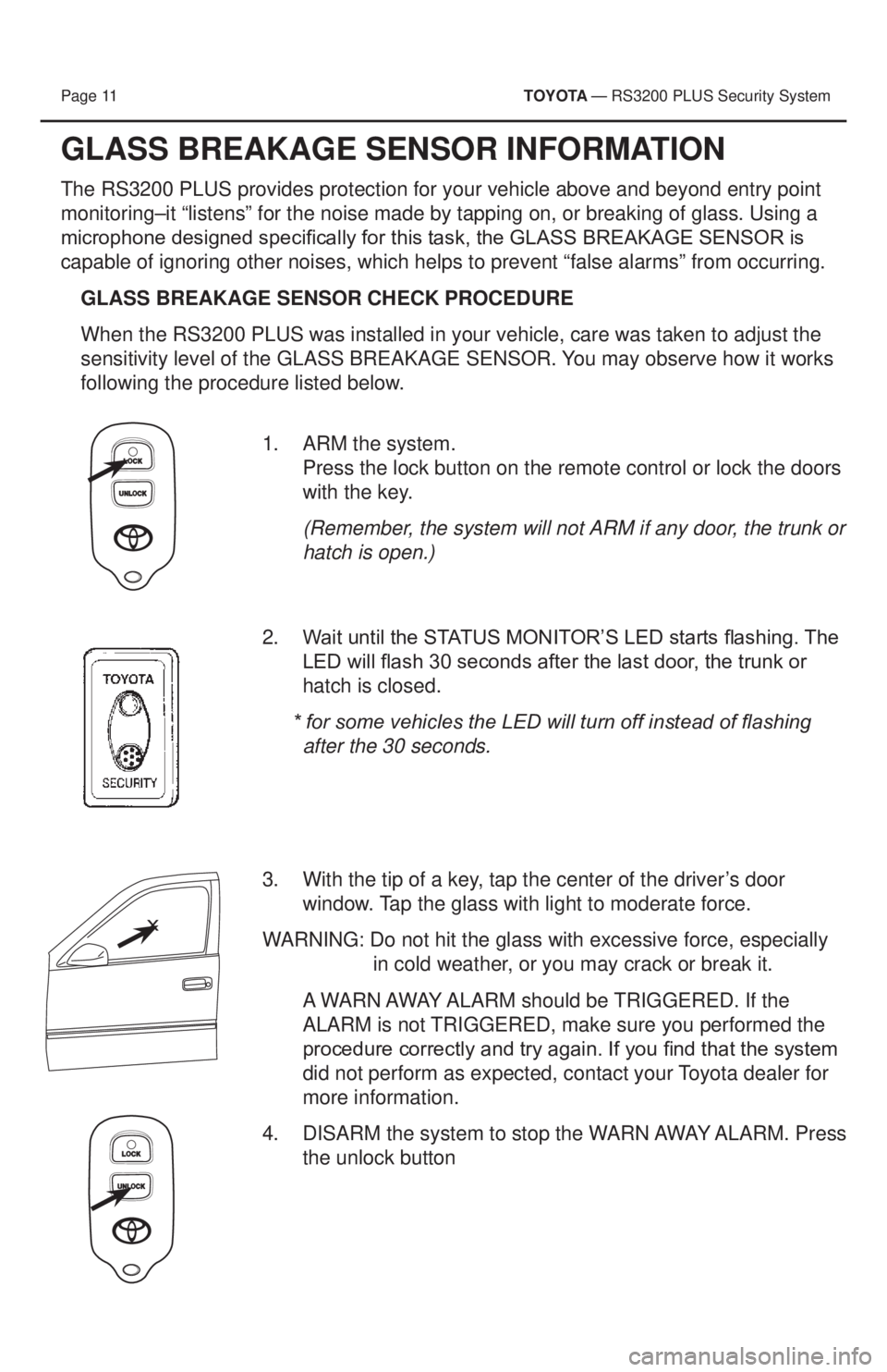 TOYOTA PRIUS V 2013  Accessories, Audio & Navigation (in English) Page 11         T OYOTA — RS3200 PLUS Security System 
GLASS BREAKAGE SENSOR INFORMATION
The RS3200 PLUS provides protection for your vehicle above and beyond en\
try point 
monitoring–it “liste