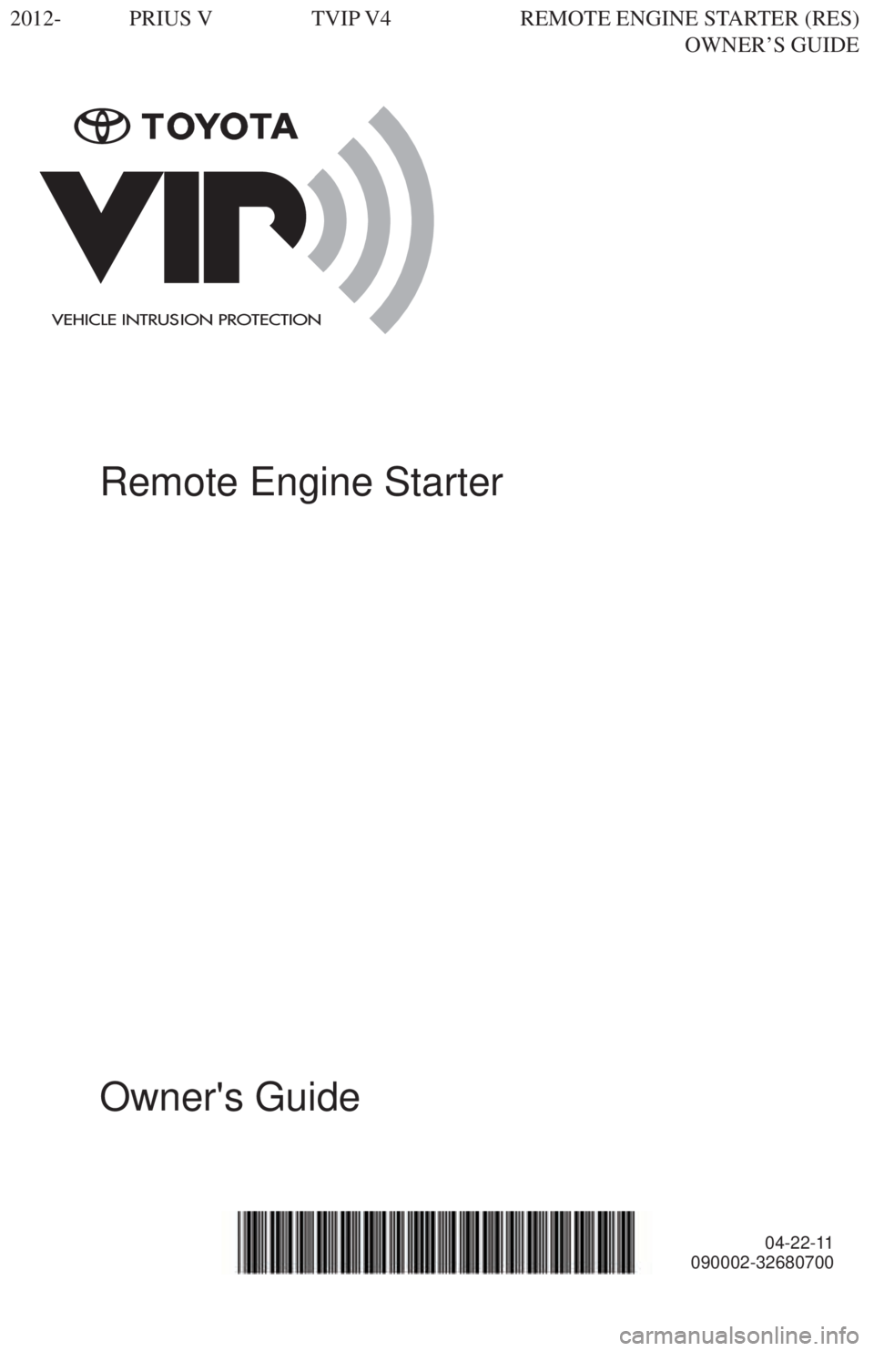 TOYOTA PRIUS V 2013 Accessories, Audio & Navigation (in English) Remote Engine Starter
Owner's Guide
04-22-11
090002-32680700
2012- PRIUS V TVIP V4 REMOTE ENGINE ST ARTER (RES)
OWNER’S GUIDE TOYOTA PRIUS V 2013 Accessories, Audio & Navigation (in English) Remote Engine Starter
Owner's Guide
04-22-11
090002-32680700
2012- PRIUS V TVIP V4 REMOTE ENGINE ST ARTER (RES)
OWNER’S GUIDE