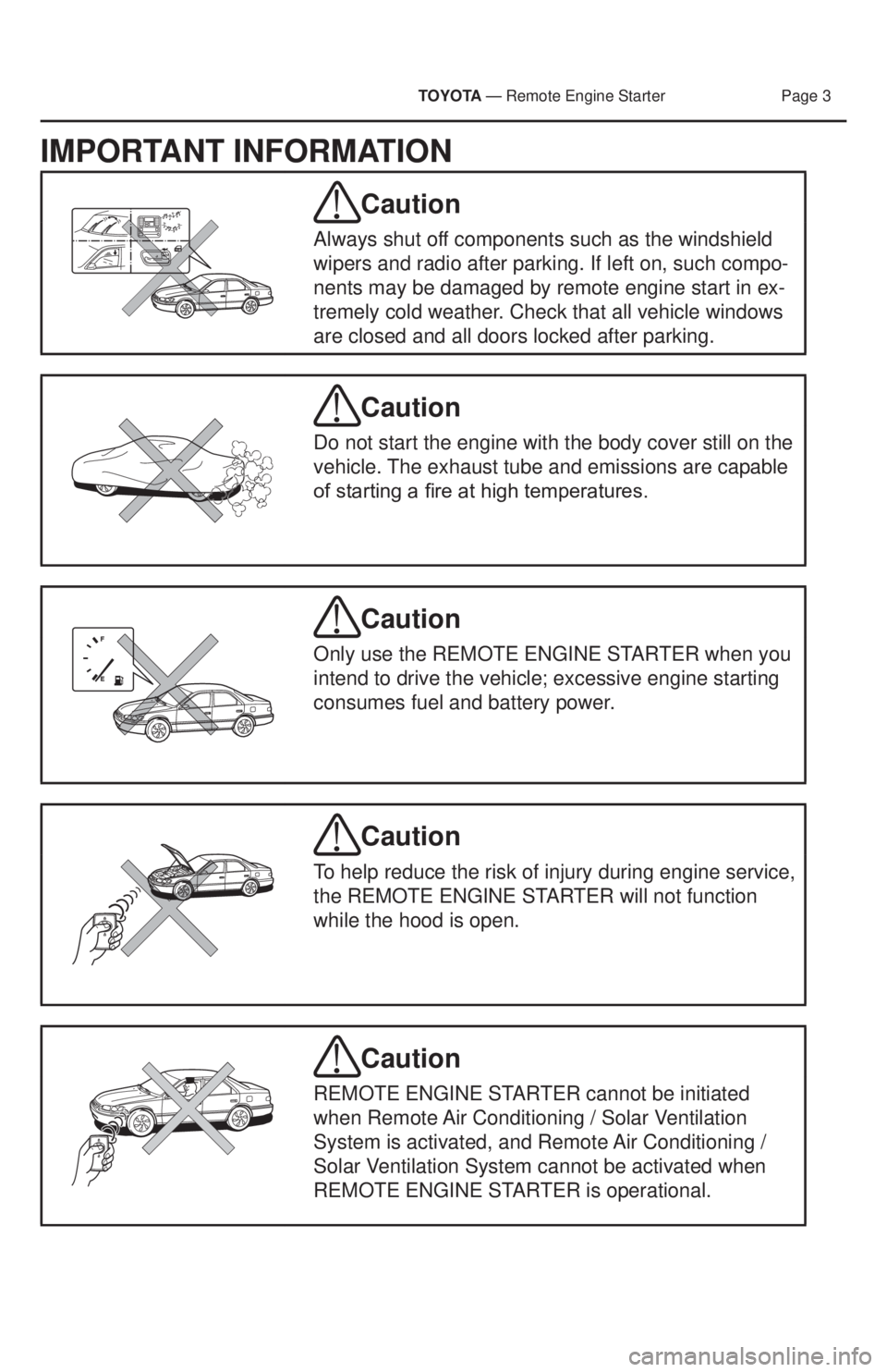 TOYOTA PRIUS V 2013  Accessories, Audio & Navigation (in English)  TOYOTA — Remote Engine Starter  Page 3
IMPORTANT INFORMATION 
Caution
Always shut off components such as the windshield 
wipers and radio after parking. If left on, such compo-
nents may be damaged