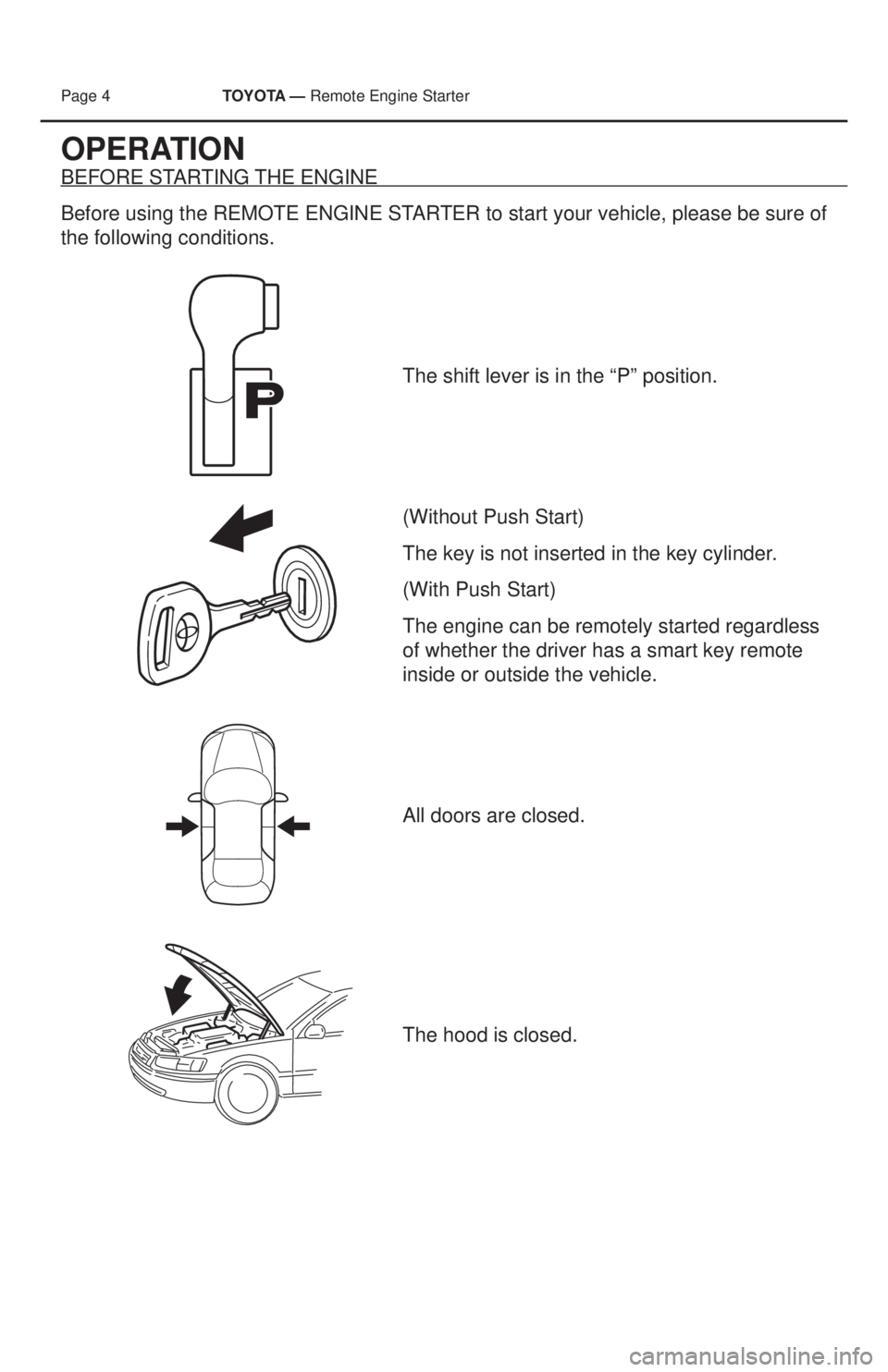 TOYOTA PRIUS V 2013 Accessories, Audio & Navigation (in English) Page 4 TOYOTA — Remote Engine Starter
OPERATION
BEFORE STARTING THE ENGINE
Before using the REMOTE ENGINE STARTER to start your vehicle, please be sure of
the following conditions.
The shift leve TOYOTA PRIUS V 2013 Accessories, Audio & Navigation (in English) Page 4 TOYOTA — Remote Engine Starter
OPERATION
BEFORE STARTING THE ENGINE
Before using the REMOTE ENGINE STARTER to start your vehicle, please be sure of
the following conditions.
The shift leve