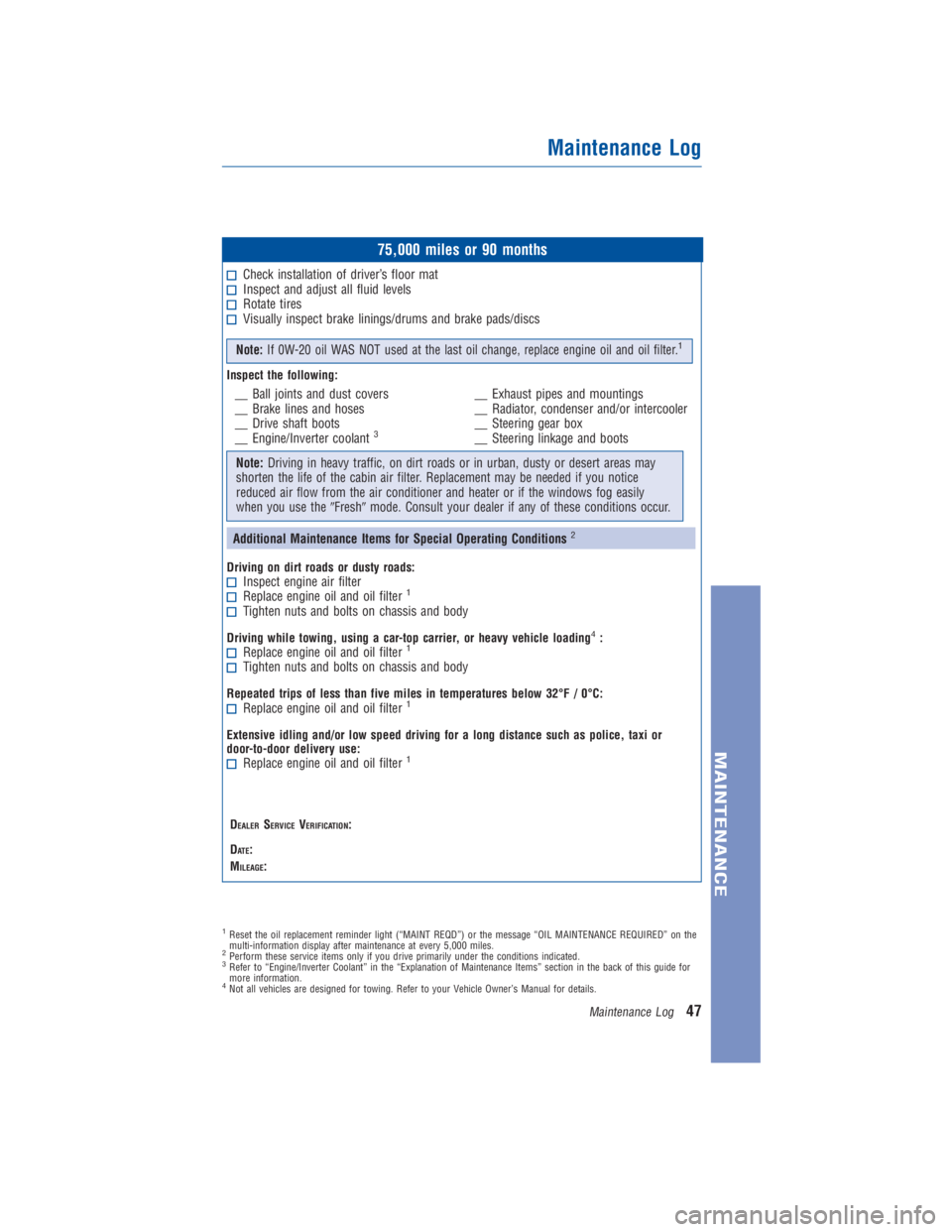 TOYOTA PRIUS V 2013  Warranties & Maintenance Guides (in English) JOBNAME: 1176948-2013-prvWG-E PAGE: 47 SESS: 11 OUTPUT: Thu Oct 4 09:34:43 2012 
/tweddle/toyota/sched-maint/1176948-en-prv/wg
75,000 miles or 90 months
Check installation of driver’s floor matInspe