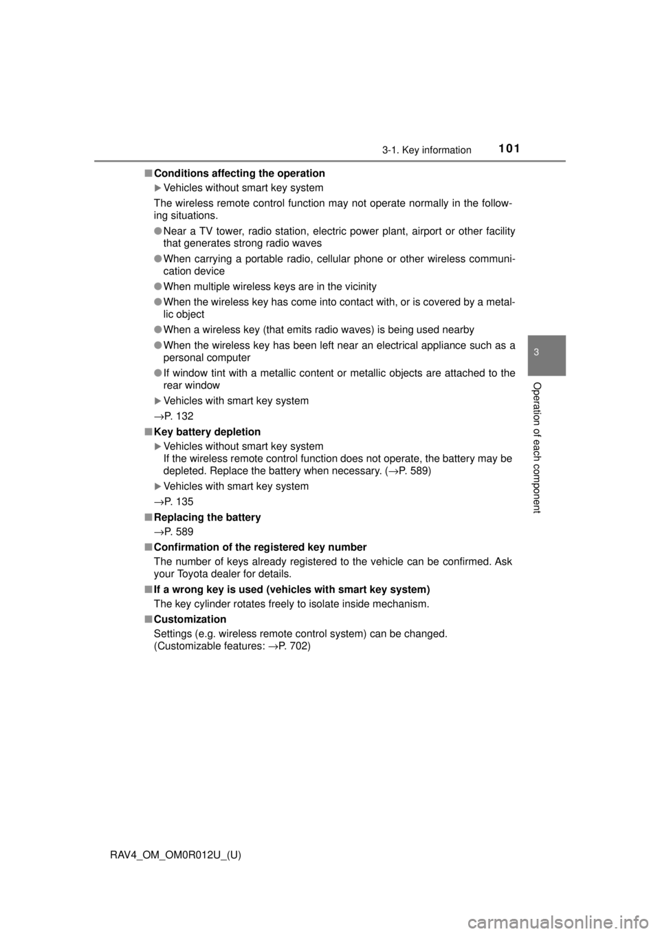 TOYOTA RAV4 2018 Owners Manual (in English) RAV4_OM_OM0R012U_(U)
1013-1. Key information
3
Operation of each component
■Conditions affecting the operation
Vehicles without smart key system
The wireless remote control function may not opera TOYOTA RAV4 2018 Owners Manual (in English) RAV4_OM_OM0R012U_(U)
1013-1. Key information
3
Operation of each component
■Conditions affecting the operation
Vehicles without smart key system
The wireless remote control function may not opera