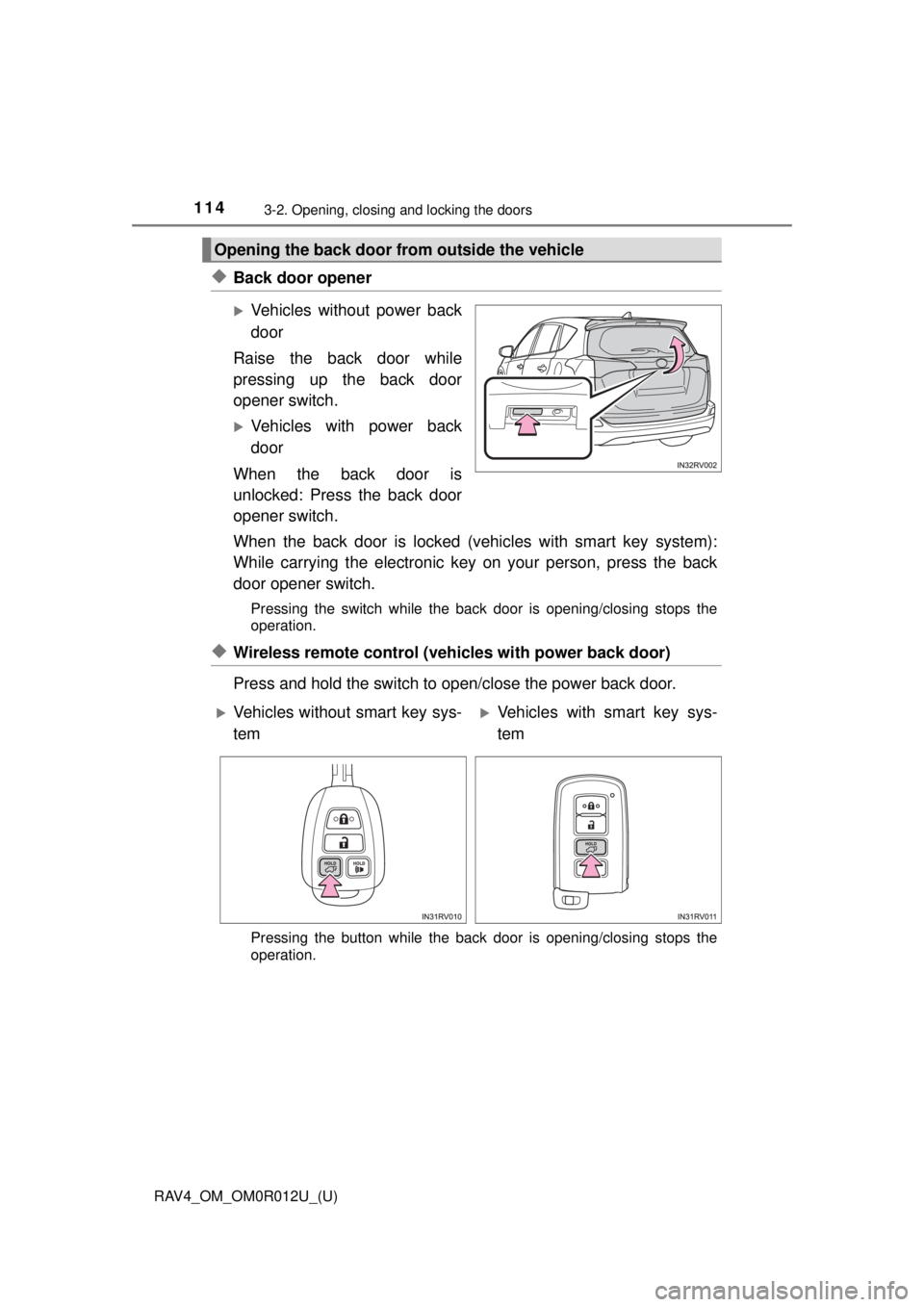TOYOTA RAV4 2018 Owners Manual (in English) 114
RAV4_OM_OM0R012U_(U)
3-2. Opening, closing and locking the doors
◆Back door opener
Vehicles without power back
door
Raise the back door while
pressing up the back door
opener switch.
Vehic TOYOTA RAV4 2018 Owners Manual (in English) 114
RAV4_OM_OM0R012U_(U)
3-2. Opening, closing and locking the doors
◆Back door opener
Vehicles without power back
door
Raise the back door while
pressing up the back door
opener switch.
Vehic