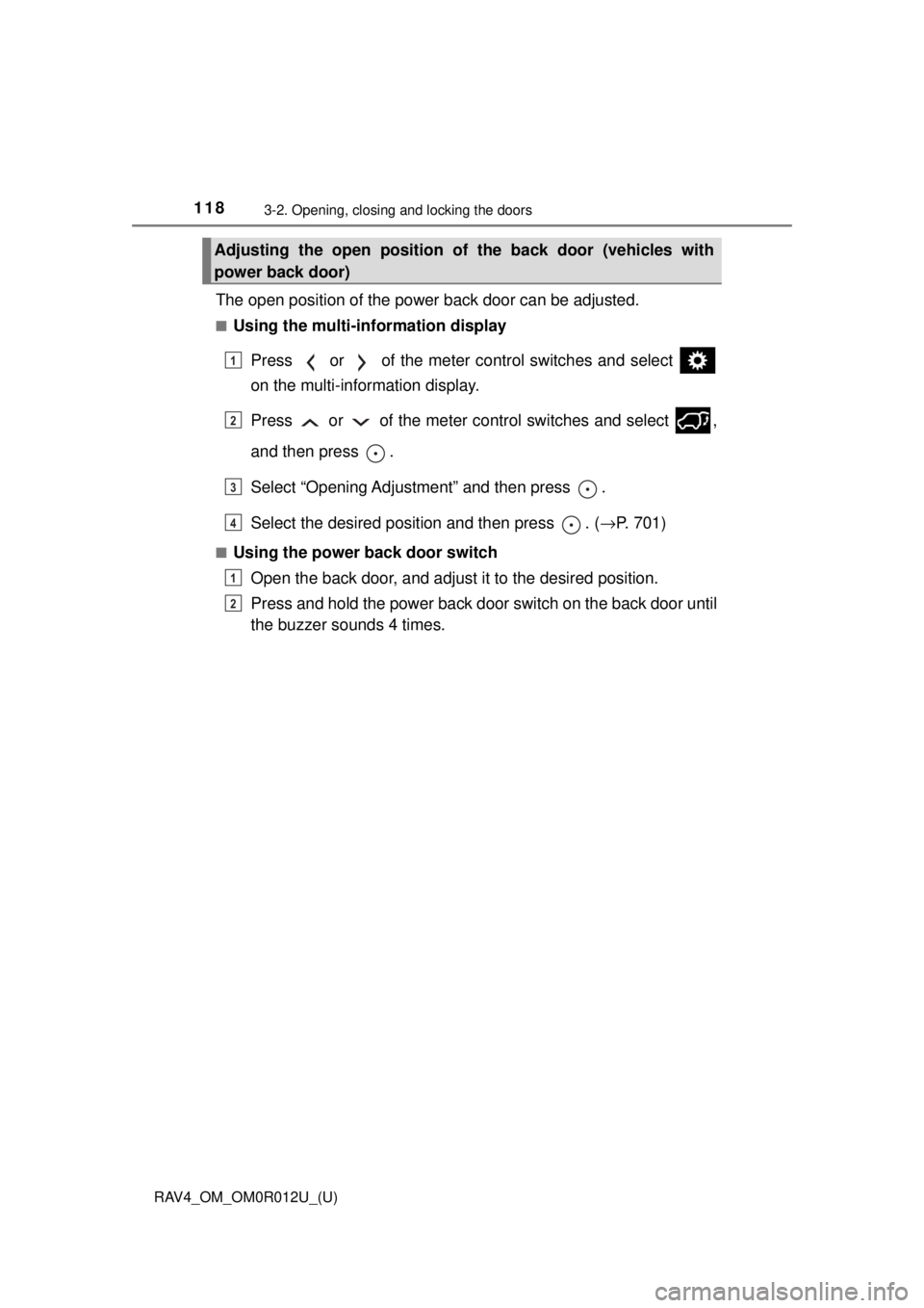 TOYOTA RAV4 2018 Owners Manual (in English) 118
RAV4_OM_OM0R012U_(U)
3-2. Opening, closing and locking the doors
The open position of the power back door can be adjusted.
■Using the multi-information display
Press or of the meter control TOYOTA RAV4 2018 Owners Manual (in English) 118
RAV4_OM_OM0R012U_(U)
3-2. Opening, closing and locking the doors
The open position of the power back door can be adjusted.
■Using the multi-information display
Press or of the meter control