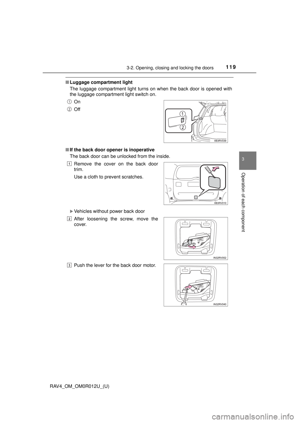 TOYOTA RAV4 2018 Owners Manual (in English) RAV4_OM_OM0R012U_(U)
1193-2. Opening, closing and locking the doors
3
Operation of each component
■Luggage compartment light
The luggage compartment light turns on when the back door is opened with
TOYOTA RAV4 2018 Owners Manual (in English) RAV4_OM_OM0R012U_(U)
1193-2. Opening, closing and locking the doors
3
Operation of each component
■Luggage compartment light
The luggage compartment light turns on when the back door is opened with
