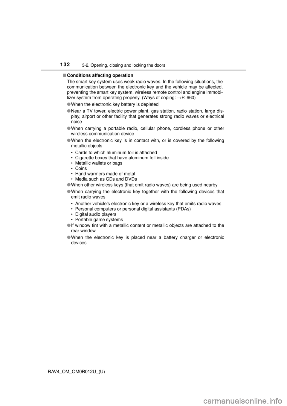 TOYOTA RAV4 2018  Owners Manual (in English) 132
RAV4_OM_OM0R012U_(U)
3-2. Opening, closing and locking the doors
■Conditions affecting operation
The smart key system uses weak radio waves. In the following situations, the
communication betwee