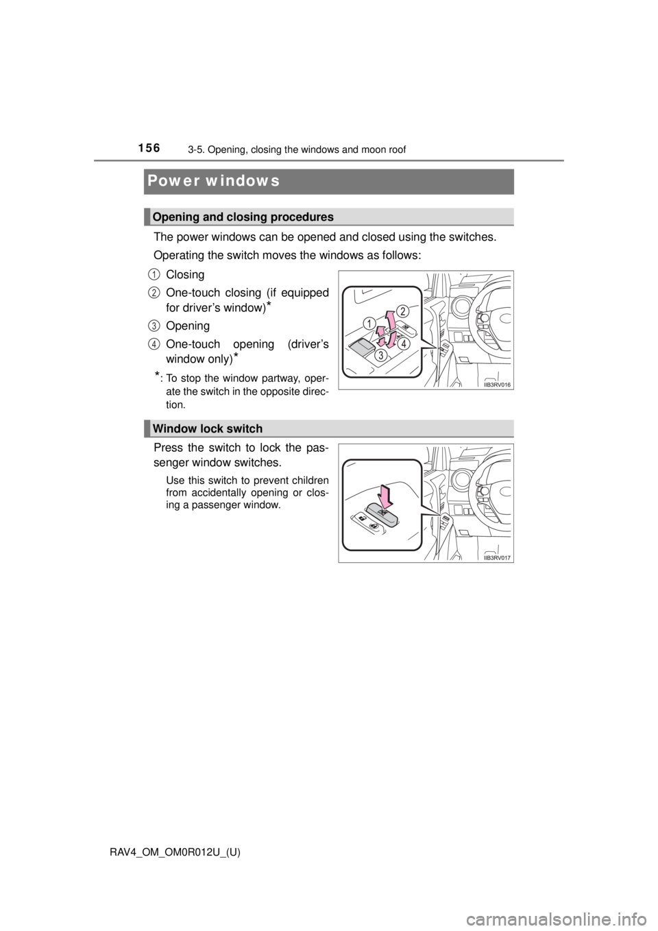 TOYOTA RAV4 2018 Owners Manual (in English) 156
RAV4_OM_OM0R012U_(U)
3-5. Opening, closing the windows and moon roof
Power windows
The power windows can be opened and closed using the switches.
Operating the switch moves the windows as follows: TOYOTA RAV4 2018 Owners Manual (in English) 156
RAV4_OM_OM0R012U_(U)
3-5. Opening, closing the windows and moon roof
Power windows
The power windows can be opened and closed using the switches.
Operating the switch moves the windows as follows: