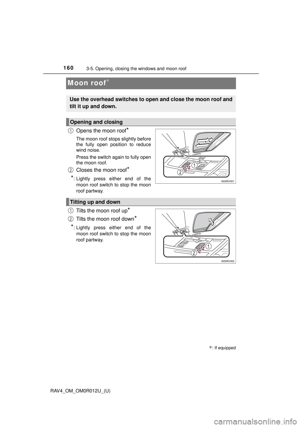 TOYOTA RAV4 2018 Owners Manual (in English) 160
RAV4_OM_OM0R012U_(U)
3-5. Opening, closing the windows and moon roof
Moon roof∗
Opens the moon roof*
The moon roof stops slightly before
the fully open position to reduce
wind noise.
Press the TOYOTA RAV4 2018 Owners Manual (in English) 160
RAV4_OM_OM0R012U_(U)
3-5. Opening, closing the windows and moon roof
Moon roof∗
Opens the moon roof*
The moon roof stops slightly before
the fully open position to reduce
wind noise.
Press the