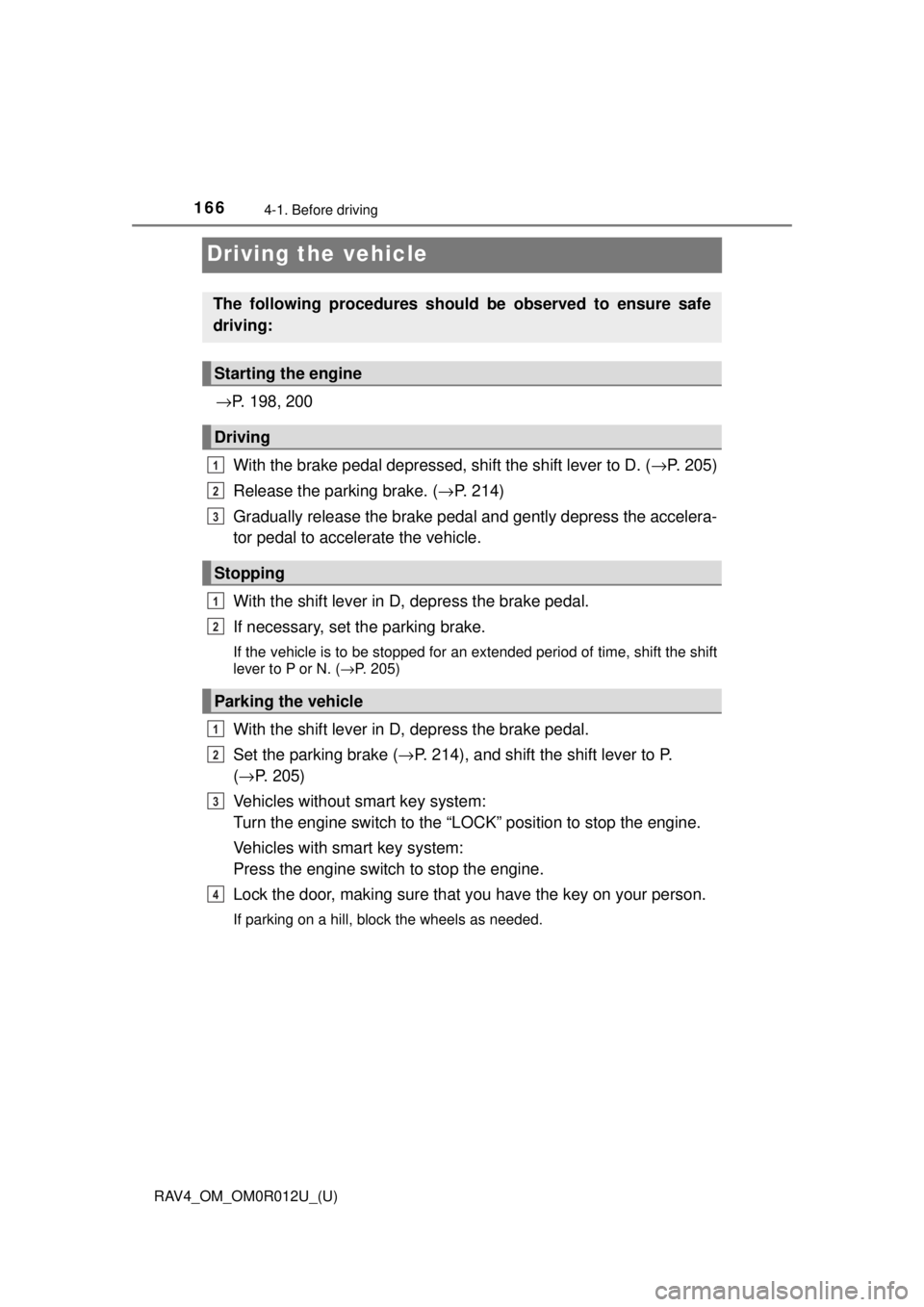 TOYOTA RAV4 2018 Owners Manual (in English) 166
RAV4_OM_OM0R012U_(U)
4-1. Before driving
Driving the vehicle
→P. 198, 200
With the brake pedal depressed, shift the shift lever to D. ( →P. 205)
Release the parking brake. ( →P. 214)
Gradual TOYOTA RAV4 2018 Owners Manual (in English) 166
RAV4_OM_OM0R012U_(U)
4-1. Before driving
Driving the vehicle
→P. 198, 200
With the brake pedal depressed, shift the shift lever to D. ( →P. 205)
Release the parking brake. ( →P. 214)
Gradual
