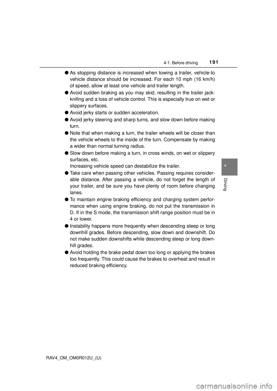 TOYOTA RAV4 2018   (in English) User Guide RAV4_OM_OM0R012U_(U)
1914-1. Before driving
4
Driving
●As stopping distance is increased when towing a trailer, vehicle-to
vehicle distance should be increased. For each 10 mph (16 km/h)
of speed, a