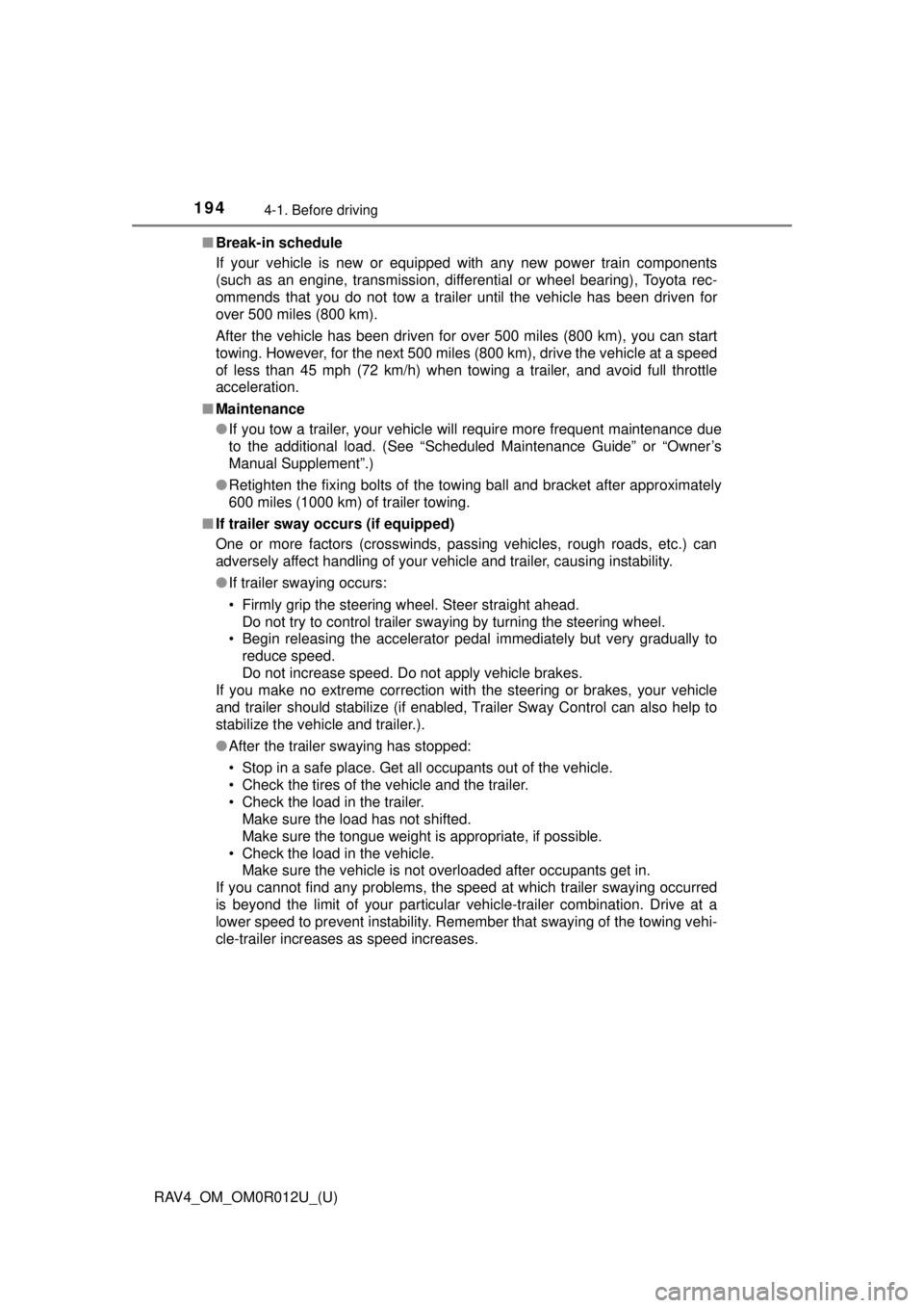 TOYOTA RAV4 2018   (in English) User Guide 194
RAV4_OM_OM0R012U_(U)
4-1. Before driving
■Break-in schedule
If your vehicle is new or equipped with any new power train components
(such as an engine, transmission, differential or wheel bearing