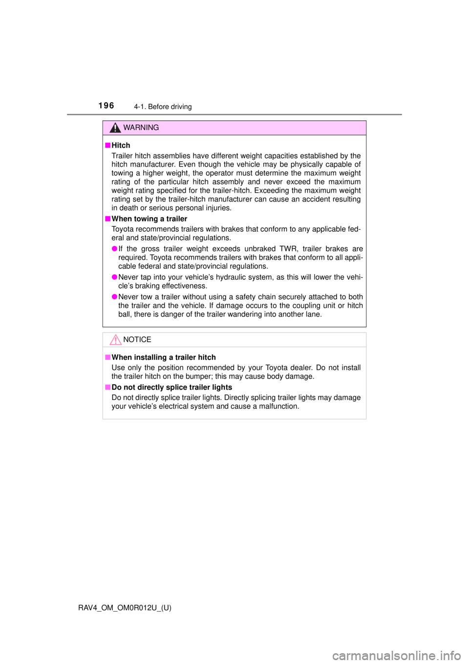 TOYOTA RAV4 2018 Owners Manual (in English) 196
RAV4_OM_OM0R012U_(U)
4-1. Before driving
WARNING
■Hitch
Trailer hitch assemblies have different weight capacities established by the
hitch manufacturer. Even though the vehicle may be physically TOYOTA RAV4 2018 Owners Manual (in English) 196
RAV4_OM_OM0R012U_(U)
4-1. Before driving
WARNING
■Hitch
Trailer hitch assemblies have different weight capacities established by the
hitch manufacturer. Even though the vehicle may be physically