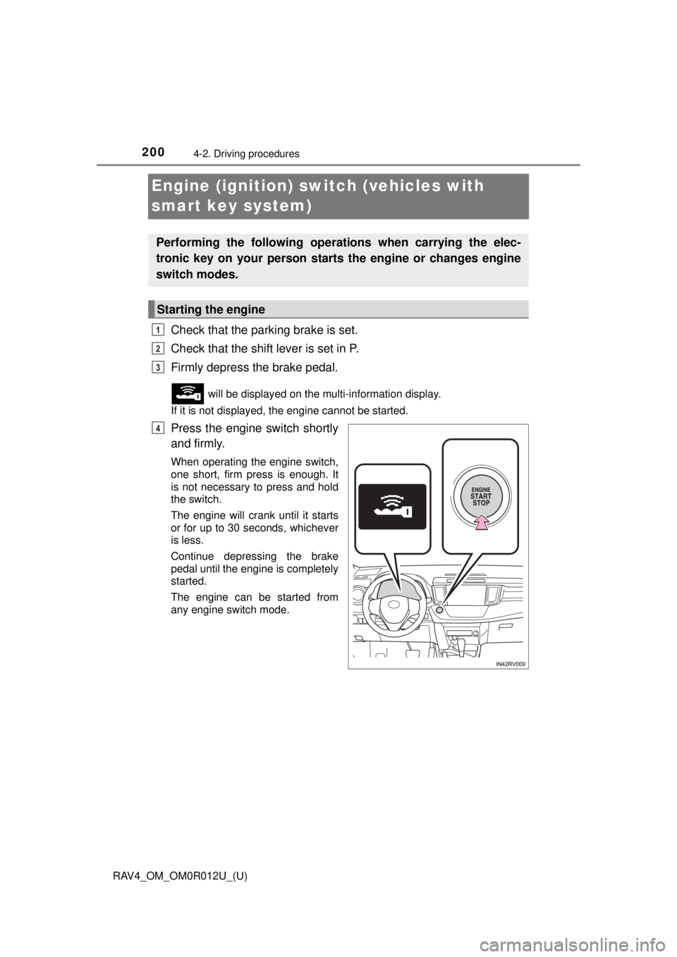 TOYOTA RAV4 2018   (in English) Owners Manual 200
RAV4_OM_OM0R012U_(U)
4-2. Driving procedures
Engine (ignition) switch (vehicles with 
smart key system)
Check that the parking brake is set.
Check that the shift lever is set in P.
Firmly depress 