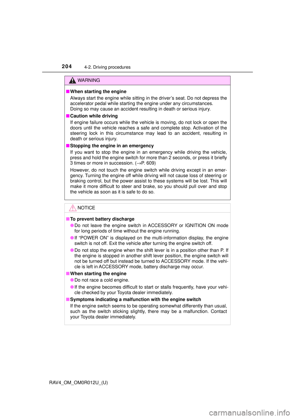 TOYOTA RAV4 2018   (in English) User Guide 204
RAV4_OM_OM0R012U_(U)
4-2. Driving procedures
WARNING
■When starting the engine
Always start the engine while sitting in the driver’s seat. Do not depress the
accelerator pedal while starting t
