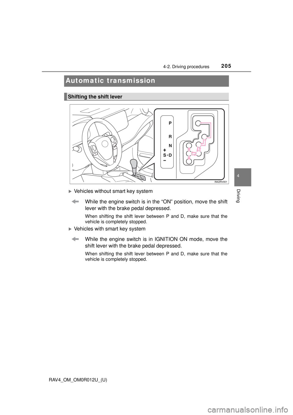TOYOTA RAV4 2018 (in English) Repair Manual 205
RAV4_OM_OM0R012U_(U)
4-2. Driving procedures
4
Driving
Automatic transmission
Vehicles without smart key systemWhile the engine switch is in t he “ON” position, move the shift
lever with th TOYOTA RAV4 2018 (in English) Repair Manual 205
RAV4_OM_OM0R012U_(U)
4-2. Driving procedures
4
Driving
Automatic transmission
Vehicles without smart key systemWhile the engine switch is in t he “ON” position, move the shift
lever with th