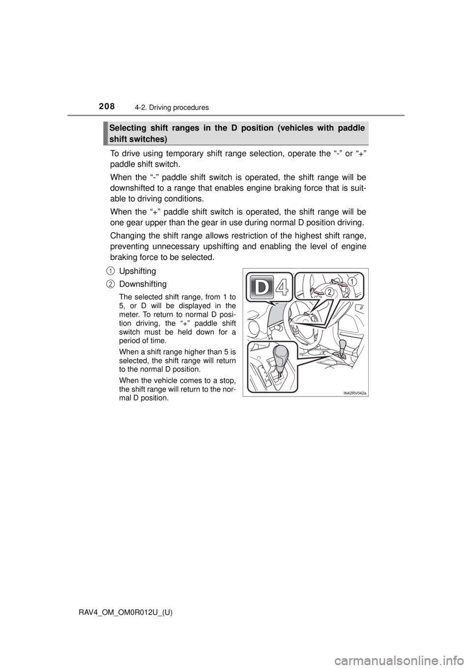 TOYOTA RAV4 2018  Owners Manual (in English) 208
RAV4_OM_OM0R012U_(U)
4-2. Driving procedures
To drive using temporary shift range selection, operate the “-” or “+”
paddle shift switch.
When the “-” paddle shift switch is operated, t