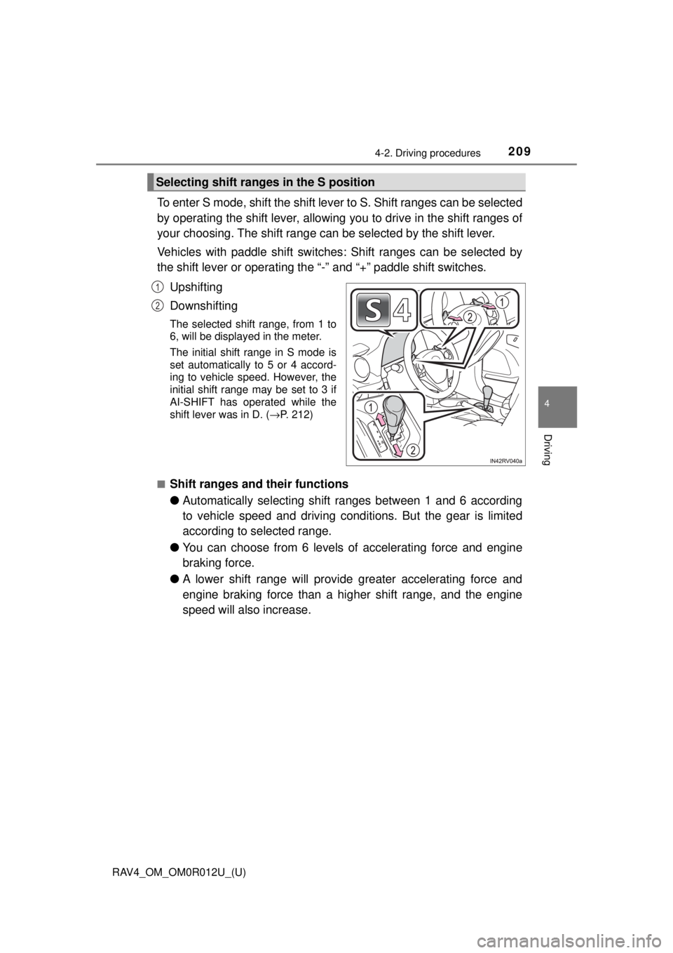 TOYOTA RAV4 2018  Owners Manual (in English) RAV4_OM_OM0R012U_(U)
2094-2. Driving procedures
4
Driving
To enter S mode, shift the shift lever to S. Shift ranges can be selected
by operating the shift lever, allowing you to drive in the shift ran