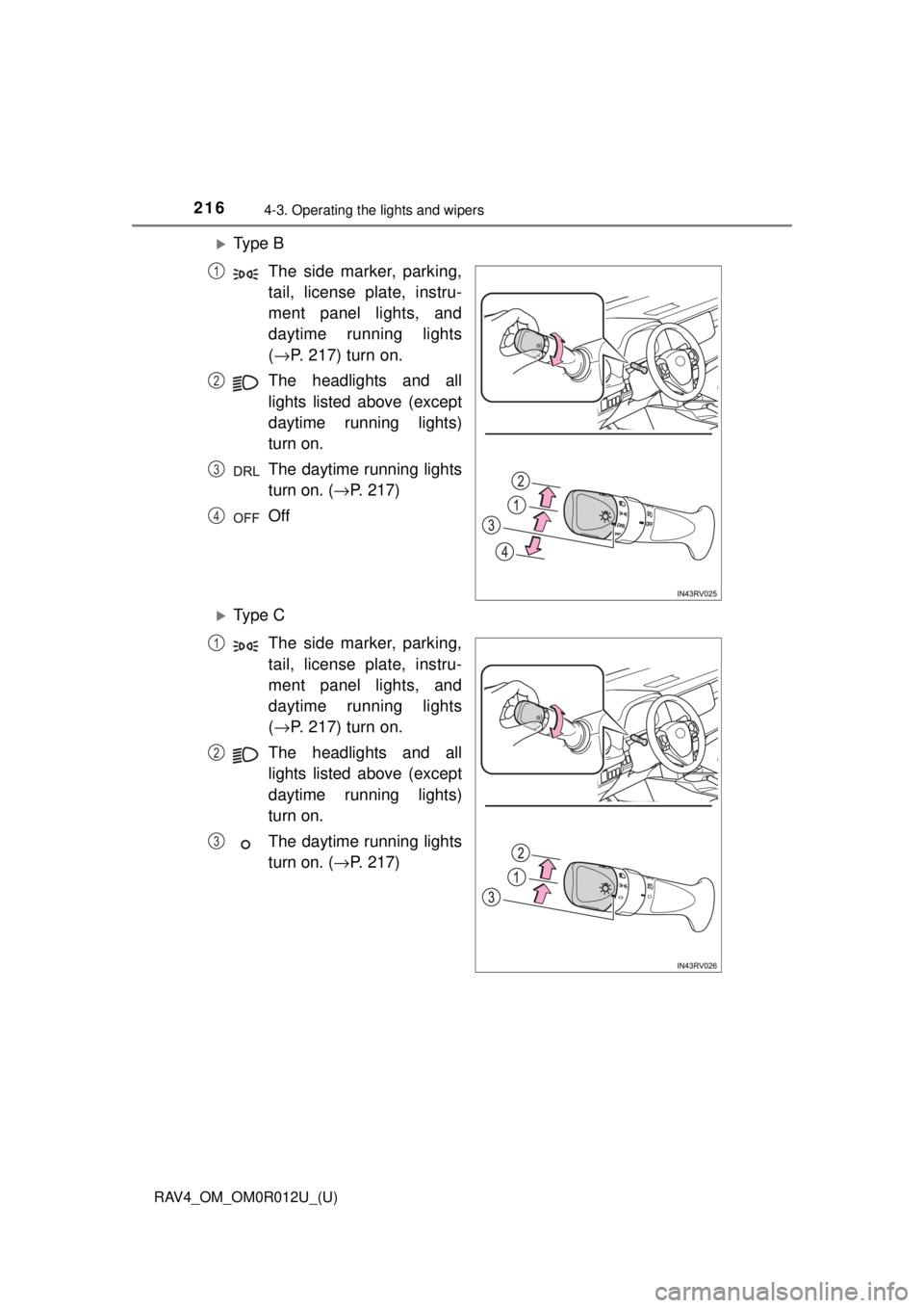 TOYOTA RAV4 2018 Owners Manual (in English) 216
RAV4_OM_OM0R012U_(U)
4-3. Operating the lights and wipers
Ty p e BThe side marker, parking,
tail, license plate, instru-
ment panel lights, and
daytime running lights
(→ P. 217) turn on.
The TOYOTA RAV4 2018 Owners Manual (in English) 216
RAV4_OM_OM0R012U_(U)
4-3. Operating the lights and wipers
Ty p e BThe side marker, parking,
tail, license plate, instru-
ment panel lights, and
daytime running lights
(→ P. 217) turn on.
The