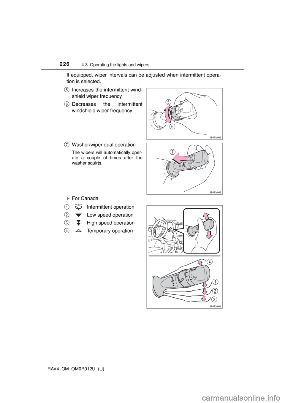 TOYOTA RAV4 2018 Owners Manual (in English) 226
RAV4_OM_OM0R012U_(U)
4-3. Operating the lights and wipers
If equipped, wiper intervals can be adjusted when intermittent opera-
tion is selected.Increases the intermittent wind-
shield wiper frequ TOYOTA RAV4 2018 Owners Manual (in English) 226
RAV4_OM_OM0R012U_(U)
4-3. Operating the lights and wipers
If equipped, wiper intervals can be adjusted when intermittent opera-
tion is selected.Increases the intermittent wind-
shield wiper frequ