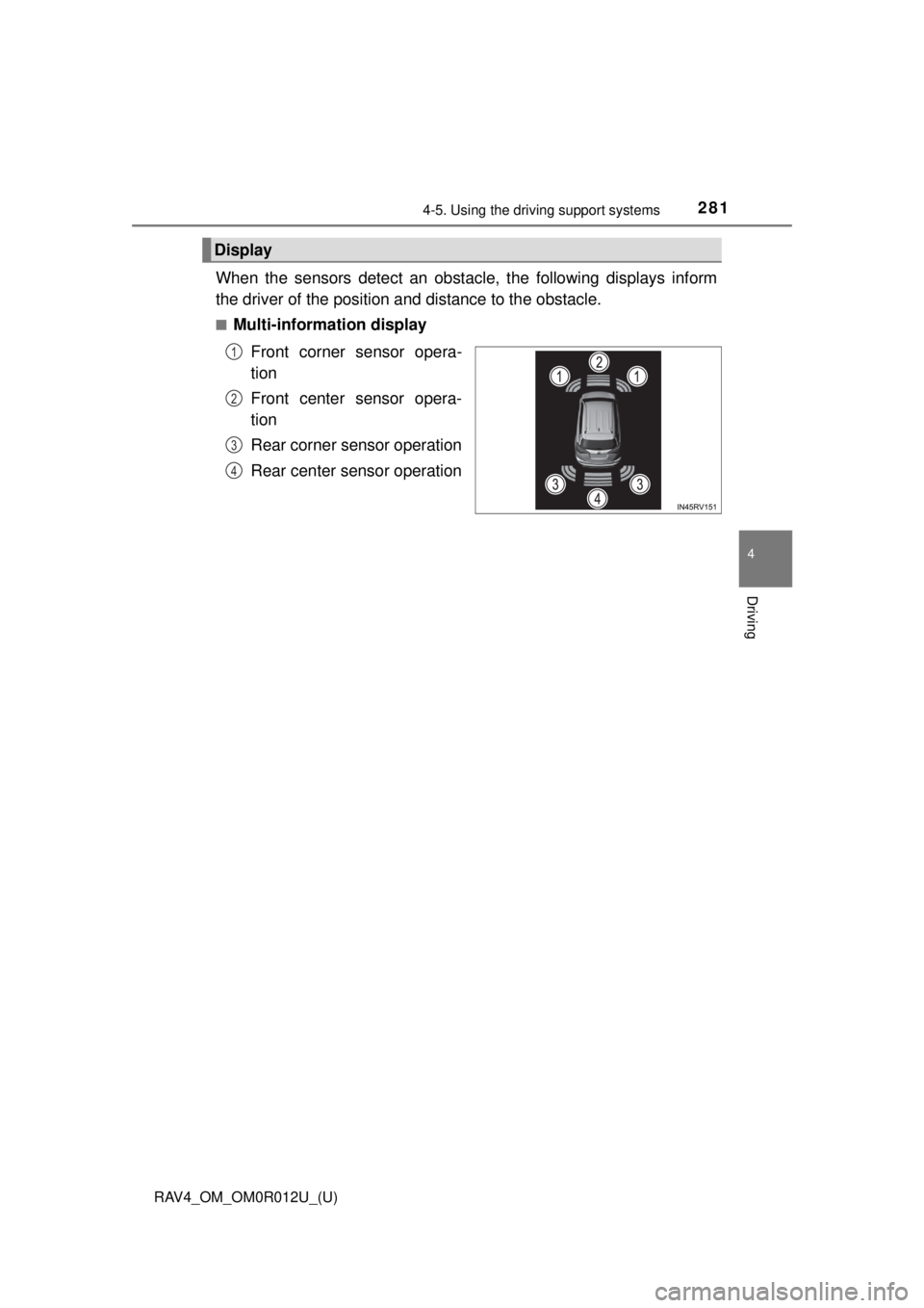 TOYOTA RAV4 2018 (in English) Service Manual RAV4_OM_OM0R012U_(U)
2814-5. Using the driving support systems
4
Driving
When the sensors detect an obstacle, the following displays inform
the driver of the position an d distance to the obstacle.
TOYOTA RAV4 2018 (in English) Service Manual RAV4_OM_OM0R012U_(U)
2814-5. Using the driving support systems
4
Driving
When the sensors detect an obstacle, the following displays inform
the driver of the position an d distance to the obstacle.