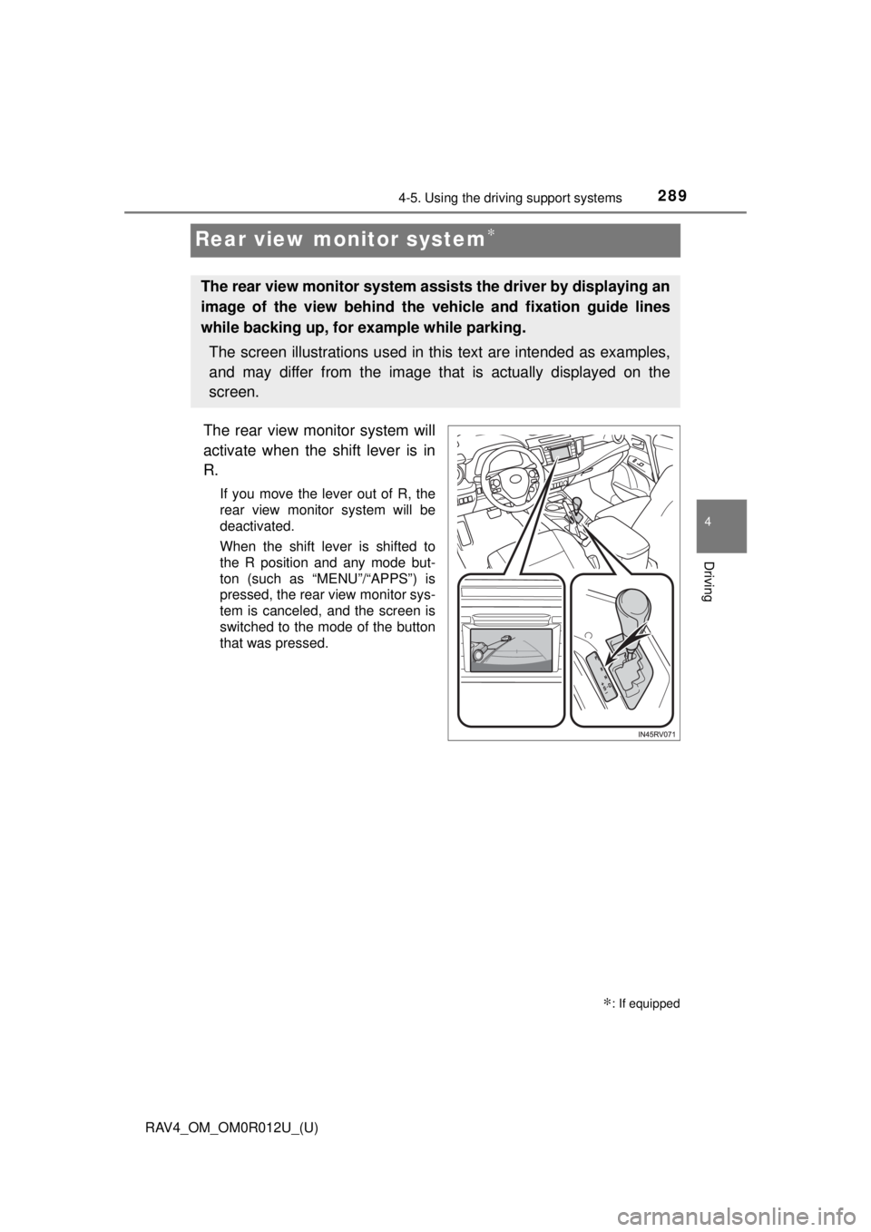 TOYOTA RAV4 2018 Owners Manual (in English) 289
RAV4_OM_OM0R012U_(U)
4-5. Using the driving support systems
4
Driving
Rear view monitor systemâ
The rear view monitor system will
activate when the shift lever is in
R.
If you move the lever out TOYOTA RAV4 2018 Owners Manual (in English) 289
RAV4_OM_OM0R012U_(U)
4-5. Using the driving support systems
4
Driving
Rear view monitor systemâ
The rear view monitor system will
activate when the shift lever is in
R.
If you move the lever out