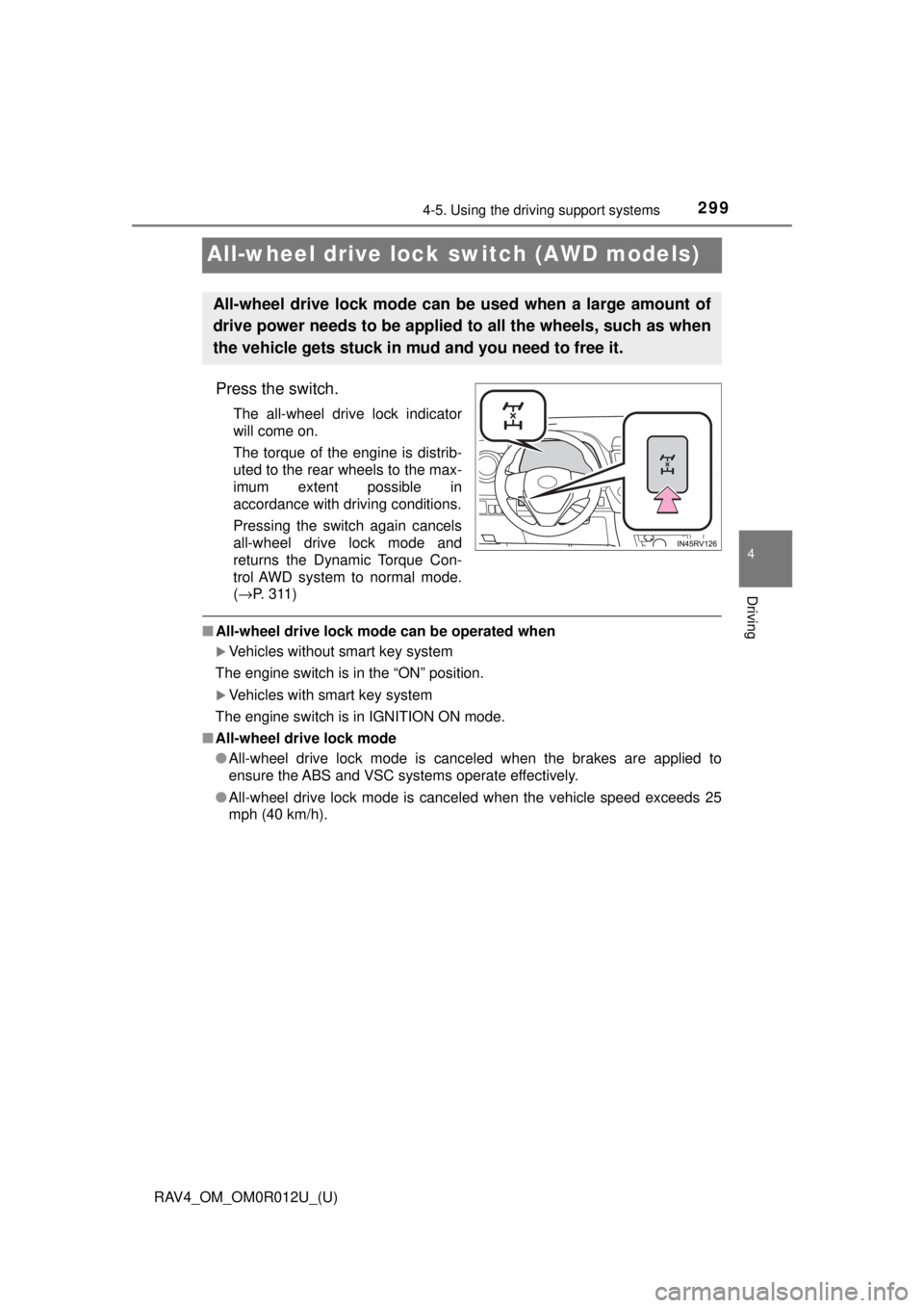 TOYOTA RAV4 2018 Owners Manual (in English) 299
RAV4_OM_OM0R012U_(U)
4-5. Using the driving support systems
4
Driving
All-wheel drive lock switch (AWD models)
Press the switch.
The all-wheel drive lock indicator
will come on.
The torque of the TOYOTA RAV4 2018 Owners Manual (in English) 299
RAV4_OM_OM0R012U_(U)
4-5. Using the driving support systems
4
Driving
All-wheel drive lock switch (AWD models)
Press the switch.
The all-wheel drive lock indicator
will come on.
The torque of the