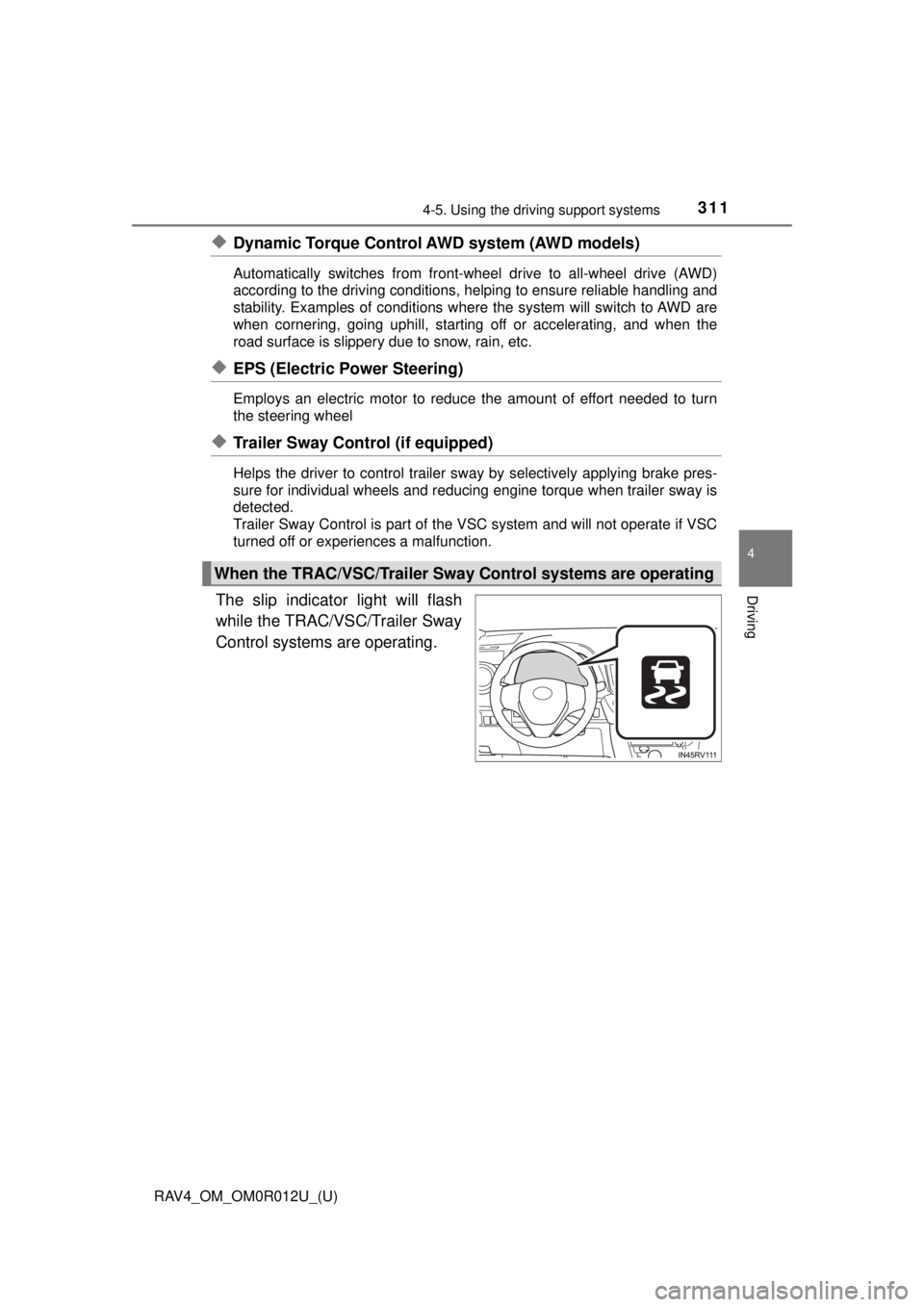 TOYOTA RAV4 2018  Owners Manual (in English) RAV4_OM_OM0R012U_(U)
3114-5. Using the driving support systems
4
Driving
◆Dynamic Torque Control  AWD system (AWD models)
Automatically switches from front-w heel drive to all-wheel drive (AWD)
acco