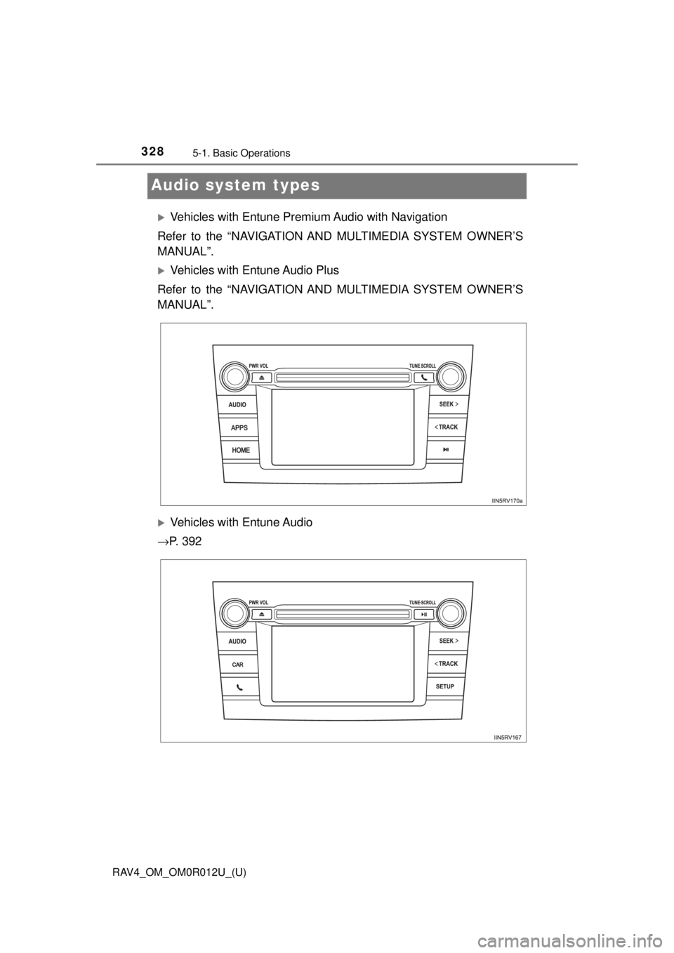 TOYOTA RAV4 2018 Owners Manual (in English) 328
RAV4_OM_OM0R012U_(U)
5-1. Basic Operations
Audio system types
Vehicles with Entune Premium Audio with Navigation
Refer to the “NAVIGATION AND MULTIMEDIA SYSTEM OWNER’S
MANUAL”.
Vehicle TOYOTA RAV4 2018 Owners Manual (in English) 328
RAV4_OM_OM0R012U_(U)
5-1. Basic Operations
Audio system types
Vehicles with Entune Premium Audio with Navigation
Refer to the “NAVIGATION AND MULTIMEDIA SYSTEM OWNER’S
MANUAL”.
Vehicle