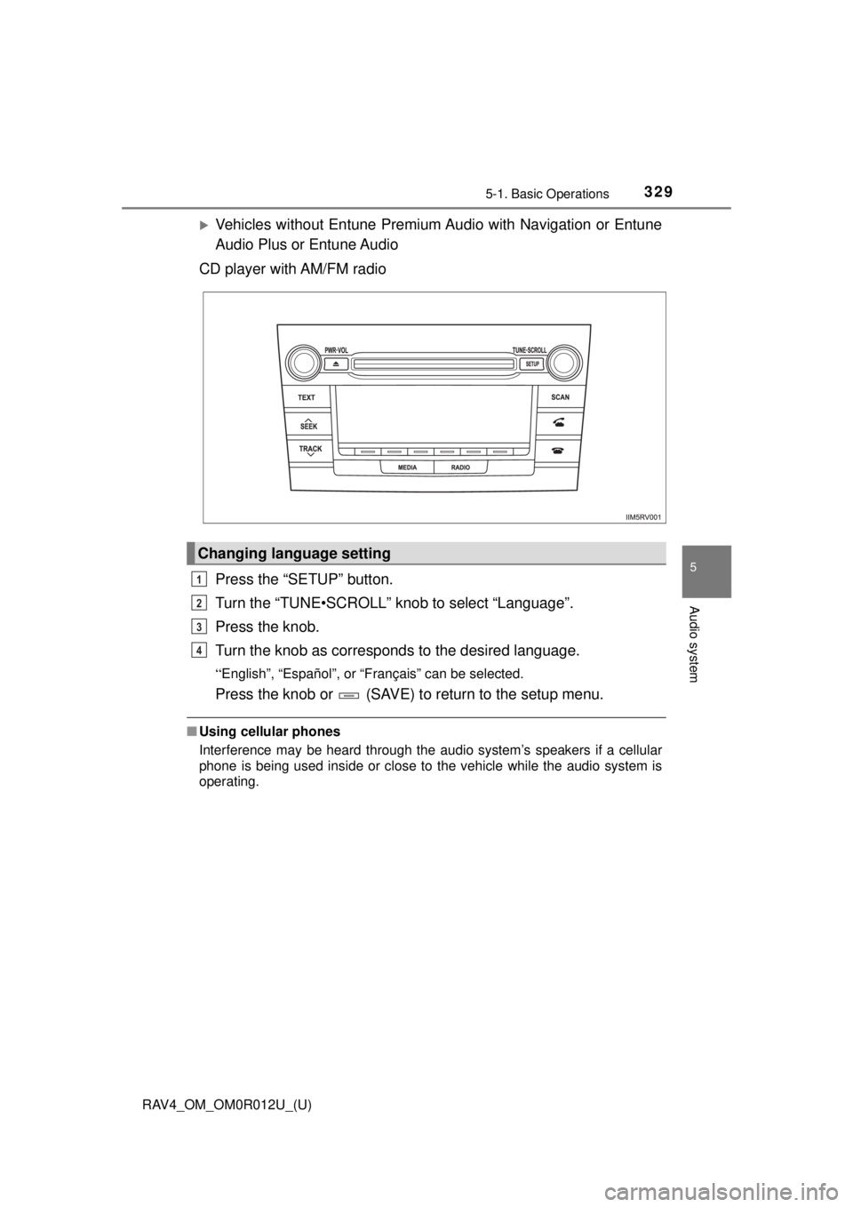 TOYOTA RAV4 2018 Owners Manual (in English) RAV4_OM_OM0R012U_(U)
3295-1. Basic Operations
5
Audio system
Vehicles without Entune Premium Audio with Navigation or Entune
Audio Plus or Entune Audio
CD player with AM/FM radio
Press the “SETUP TOYOTA RAV4 2018 Owners Manual (in English) RAV4_OM_OM0R012U_(U)
3295-1. Basic Operations
5
Audio system
Vehicles without Entune Premium Audio with Navigation or Entune
Audio Plus or Entune Audio
CD player with AM/FM radio
Press the “SETUP