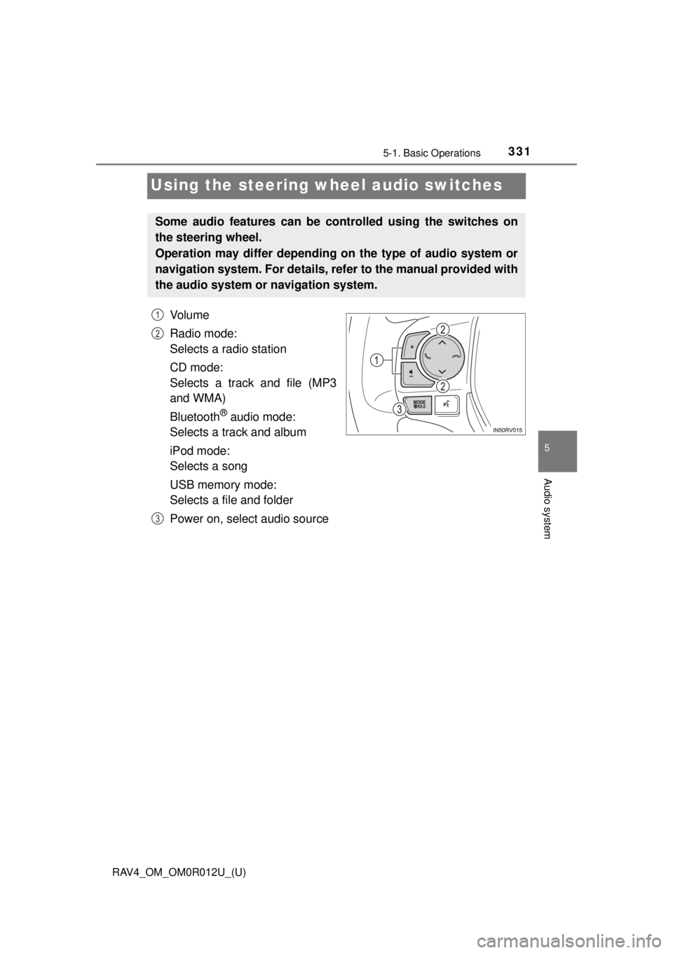 TOYOTA RAV4 2018  Owners Manual (in English) 331
RAV4_OM_OM0R012U_(U)
5-1. Basic Operations
5
Audio system
Using the steering wheel audio switches
Vo l u m e
Radio mode:
Selects a radio station
CD mode:
Selects a track and file (MP3
and WMA)
Blu