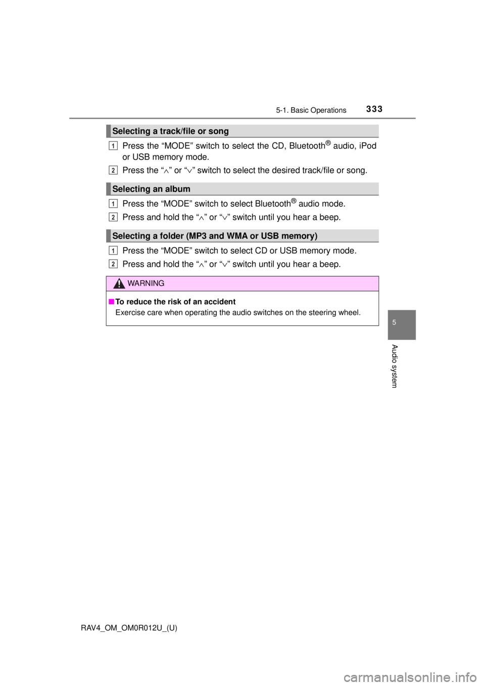 TOYOTA RAV4 2018  Owners Manual (in English) RAV4_OM_OM0R012U_(U)
3335-1. Basic Operations
5
Audio system
Press the “MODE” switch to select the CD, Bluetooth® audio, iPod
or USB memory mode.
Press the “ ∧” or “ ∨” switch to sele