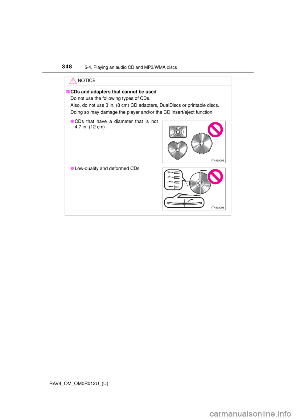 TOYOTA RAV4 2018 Owners Manual (in English) 348
RAV4_OM_OM0R012U_(U)
5-4. Playing an audio CD and MP3/WMA discs
NOTICE
■CDs and adapters that cannot be used
Do not use the following types of CDs.
Also, do not use 3 in. (8 cm) CD adapters, Dua TOYOTA RAV4 2018 Owners Manual (in English) 348
RAV4_OM_OM0R012U_(U)
5-4. Playing an audio CD and MP3/WMA discs
NOTICE
■CDs and adapters that cannot be used
Do not use the following types of CDs.
Also, do not use 3 in. (8 cm) CD adapters, Dua