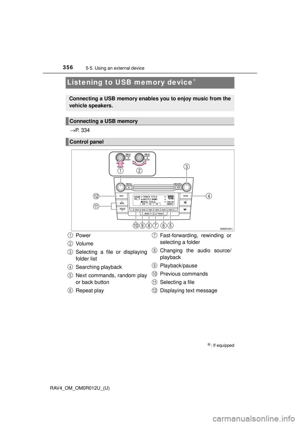 TOYOTA RAV4 2018 Owners Manual (in English) 356
RAV4_OM_OM0R012U_(U)
5-5. Using an external device
Listening to USB memory device∗
→P. 3 3 4
∗: If equipped
Connecting a USB memory enables you to enjoy music from the
vehicle speakers.
Con TOYOTA RAV4 2018 Owners Manual (in English) 356
RAV4_OM_OM0R012U_(U)
5-5. Using an external device
Listening to USB memory device∗
→P. 3 3 4
∗: If equipped
Connecting a USB memory enables you to enjoy music from the
vehicle speakers.
Con