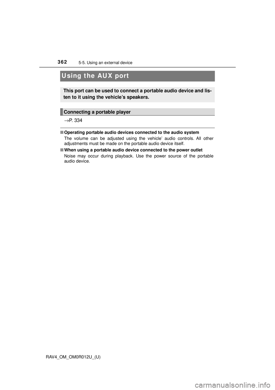 TOYOTA RAV4 2018  Owners Manual (in English) 362
RAV4_OM_OM0R012U_(U)
5-5. Using an external device
Using the AUX port
→P.  3 3 4
■Operating portable audio devices  connected to the audio system
The volume can be adjusted using the vehicle