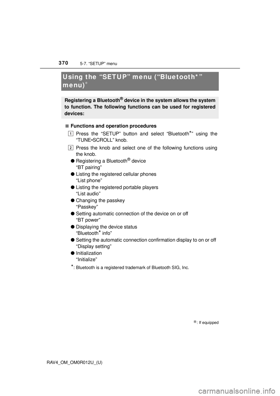 TOYOTA RAV4 2018  Owners Manual (in English) 370
RAV4_OM_OM0R012U_(U)
5-7. “SETUP” menu
Using the “SETUP” menu (“Bluetooth*” 
menu)
∗
■Functions and operation proceduresPress the “SETUP” button and select “Bluetooth
*” us