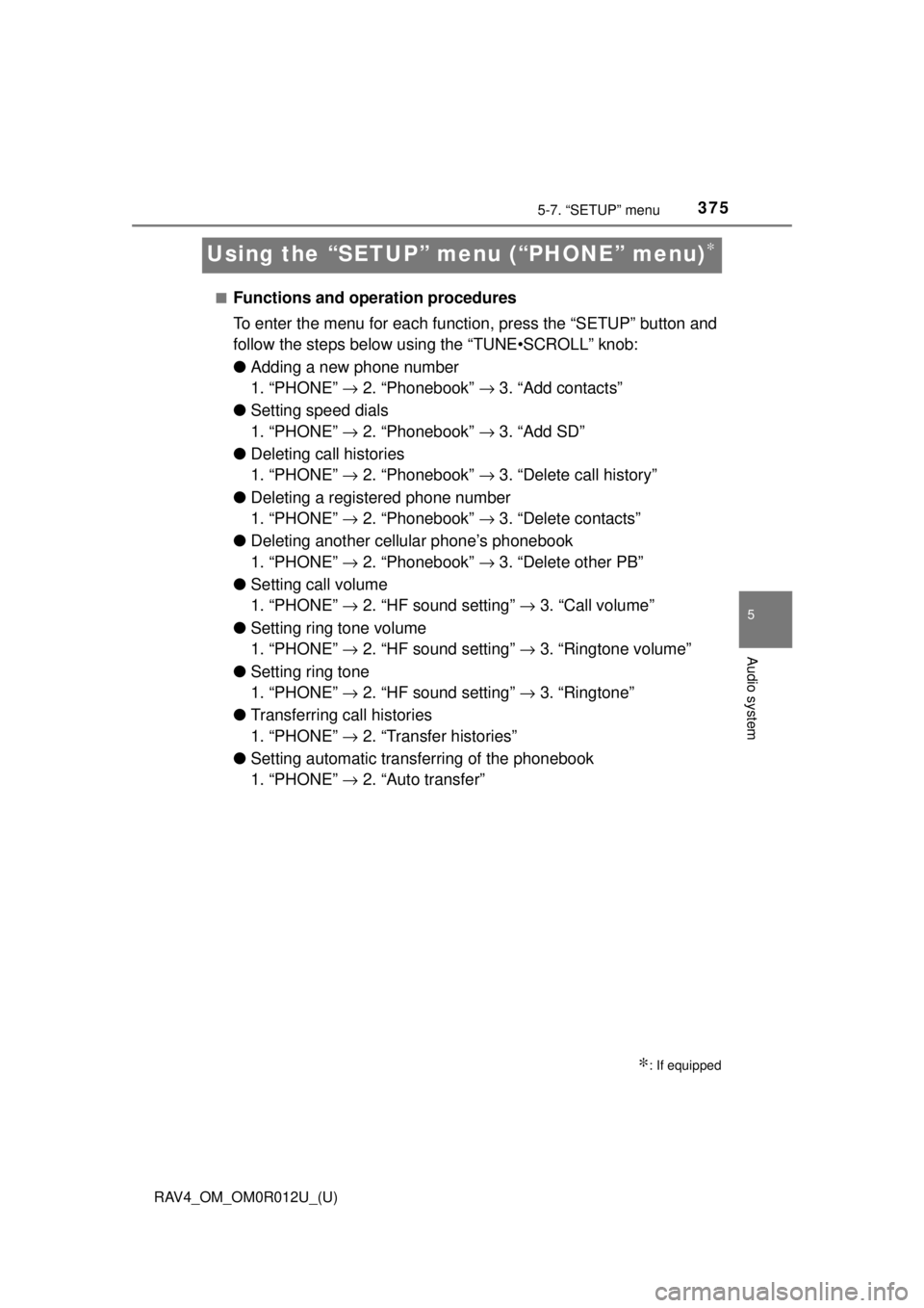 TOYOTA RAV4 2018 Owners Manual (in English) 375
RAV4_OM_OM0R012U_(U)
5-7. “SETUP” menu
5
Audio system
Using the “SETUP” menu (“PHONE” menu)∗
■Functions and operation procedures
To enter the menu for each function, press the “S TOYOTA RAV4 2018 Owners Manual (in English) 375
RAV4_OM_OM0R012U_(U)
5-7. “SETUP” menu
5
Audio system
Using the “SETUP” menu (“PHONE” menu)∗
■Functions and operation procedures
To enter the menu for each function, press the “S